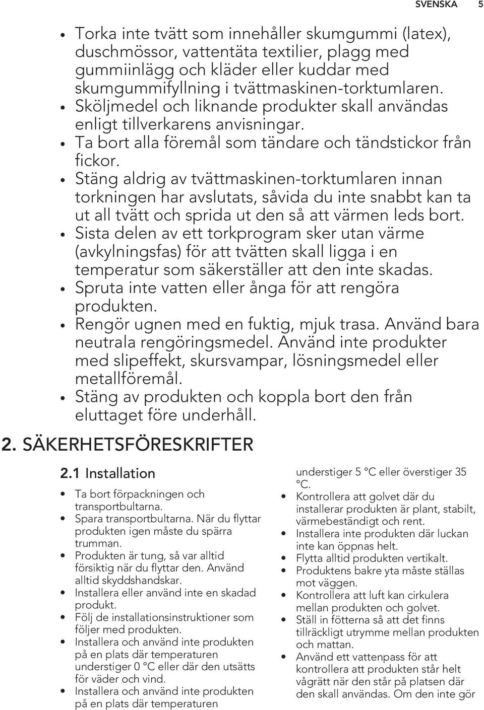 Stäng aldrig av tvättmaskinen-torktumlaren innan torkningen har avslutats, såvida du inte snabbt kan ta ut all tvätt och sprida ut den så att värmen leds bort.