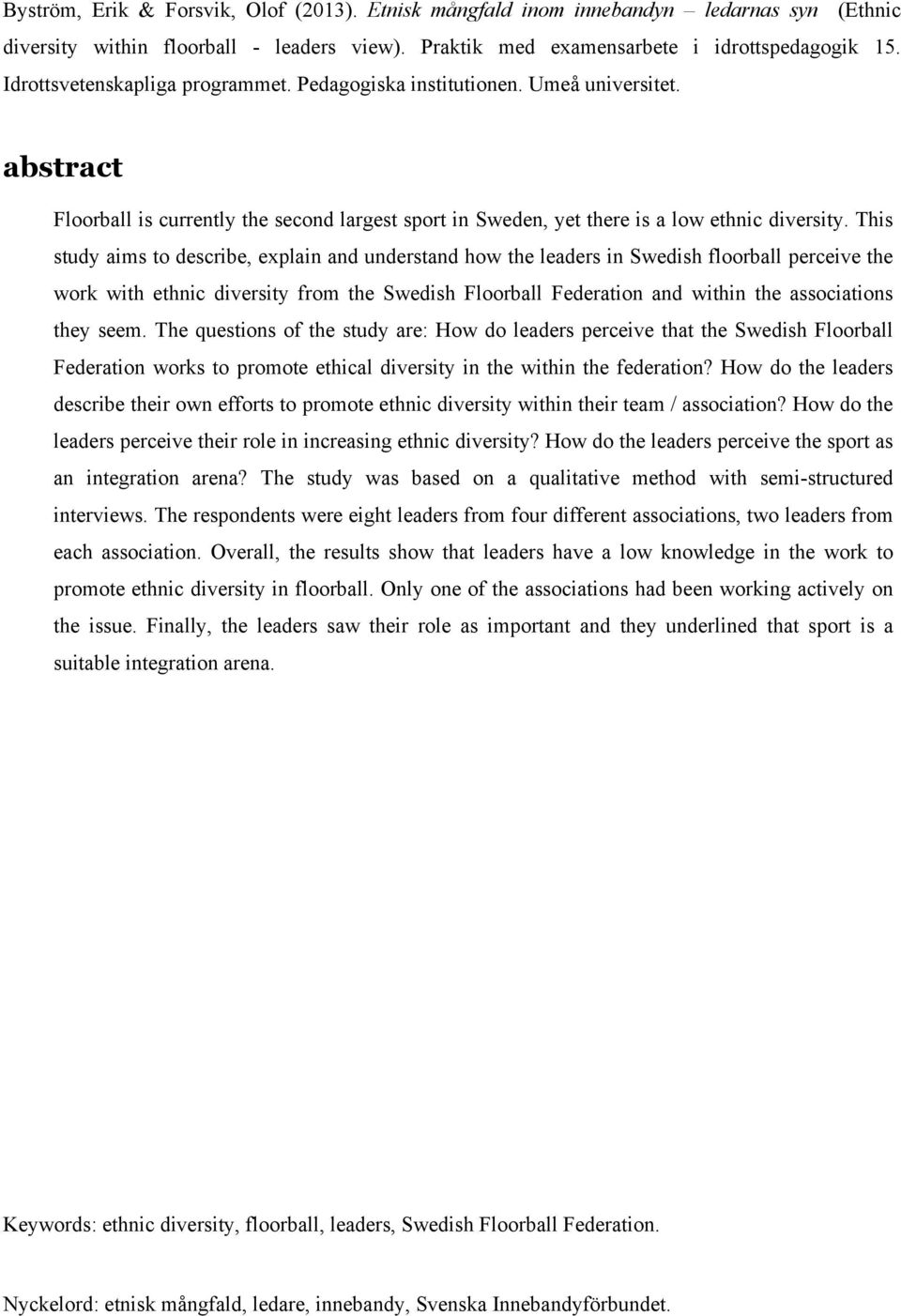 This study aims to describe, explain and understand how the leaders in Swedish floorball perceive the work with ethnic diversity from the Swedish Floorball Federation and within the associations they