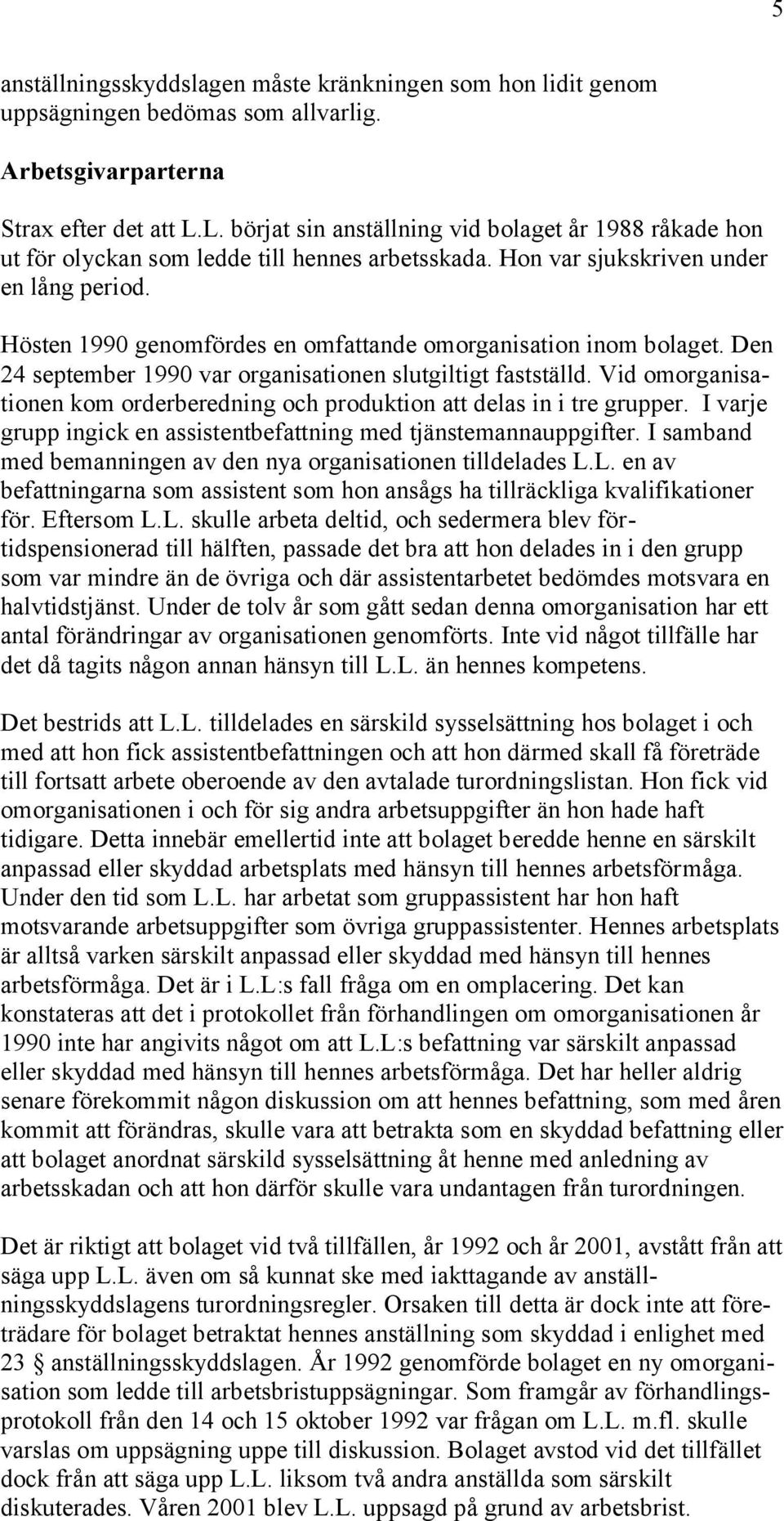 Hösten 1990 genomfördes en omfattande omorganisation inom bolaget. Den 24 september 1990 var organisationen slutgiltigt fastställd.