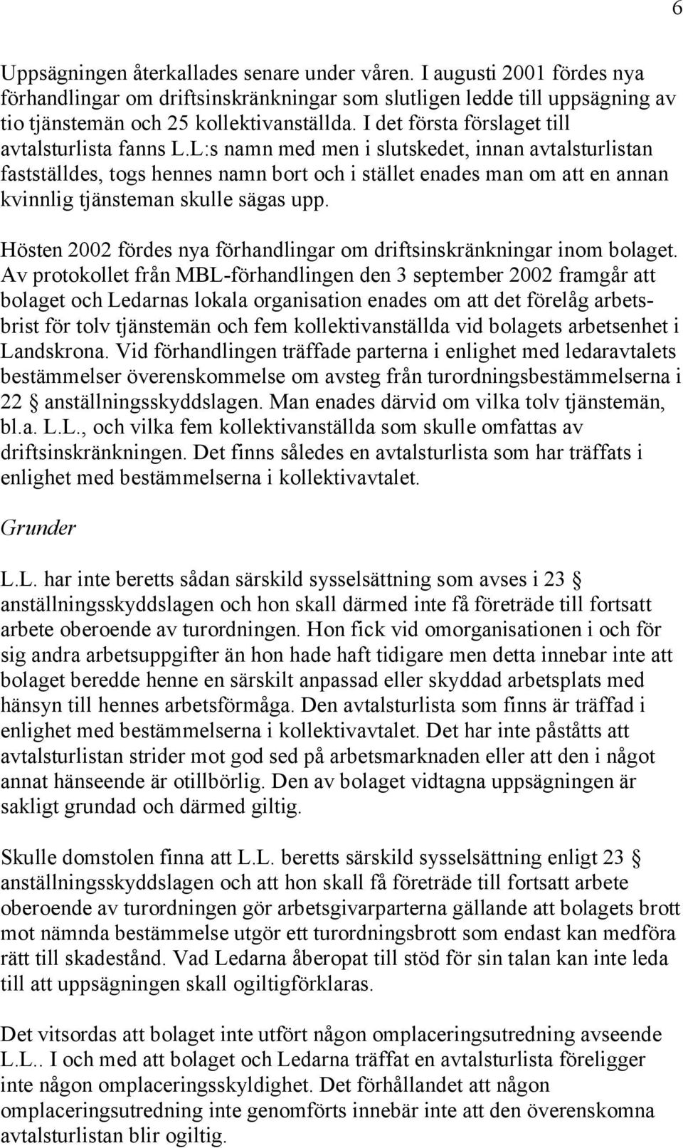 L:s namn med men i slutskedet, innan avtalsturlistan fastställdes, togs hennes namn bort och i stället enades man om att en annan kvinnlig tjänsteman skulle sägas upp.