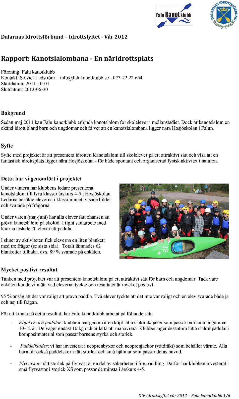 Dock är kanotslalom en okänd idrott bland barn och ungdomar och få vet att en kanotslalombana ligger nära Hosjöskolan i Falun.
