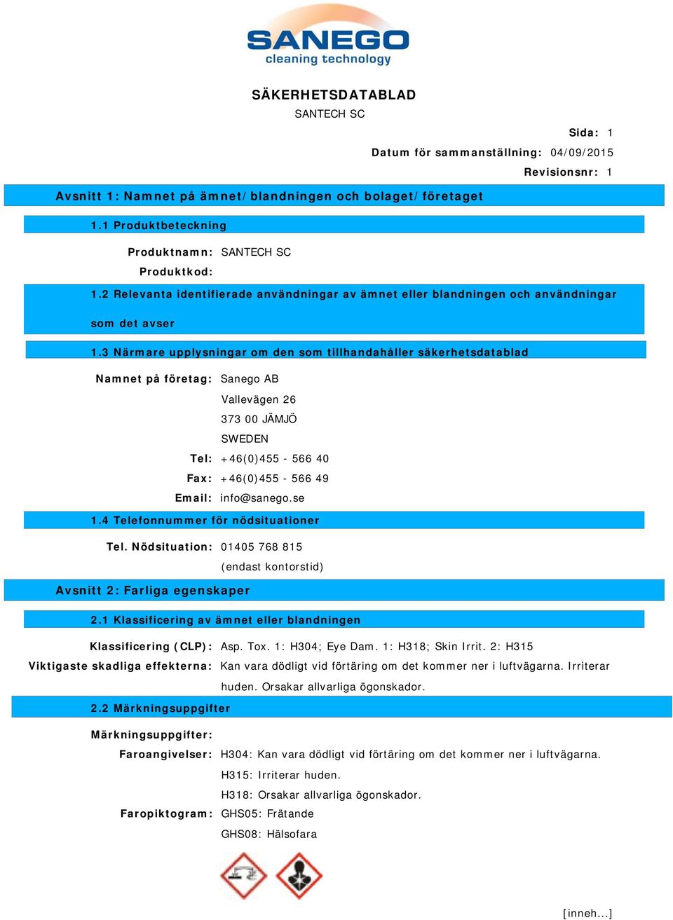 3 Närmare upplysningar om den som tillhandahåller säkerhetsdatablad Namnet på företag: Sanego AB Vallevägen 26 373 00 JÄMJÖ SWEDEN Tel: +46(0)455-566 40 Fax: +46(0)455-566 49 Email: info@sanego.se 1.