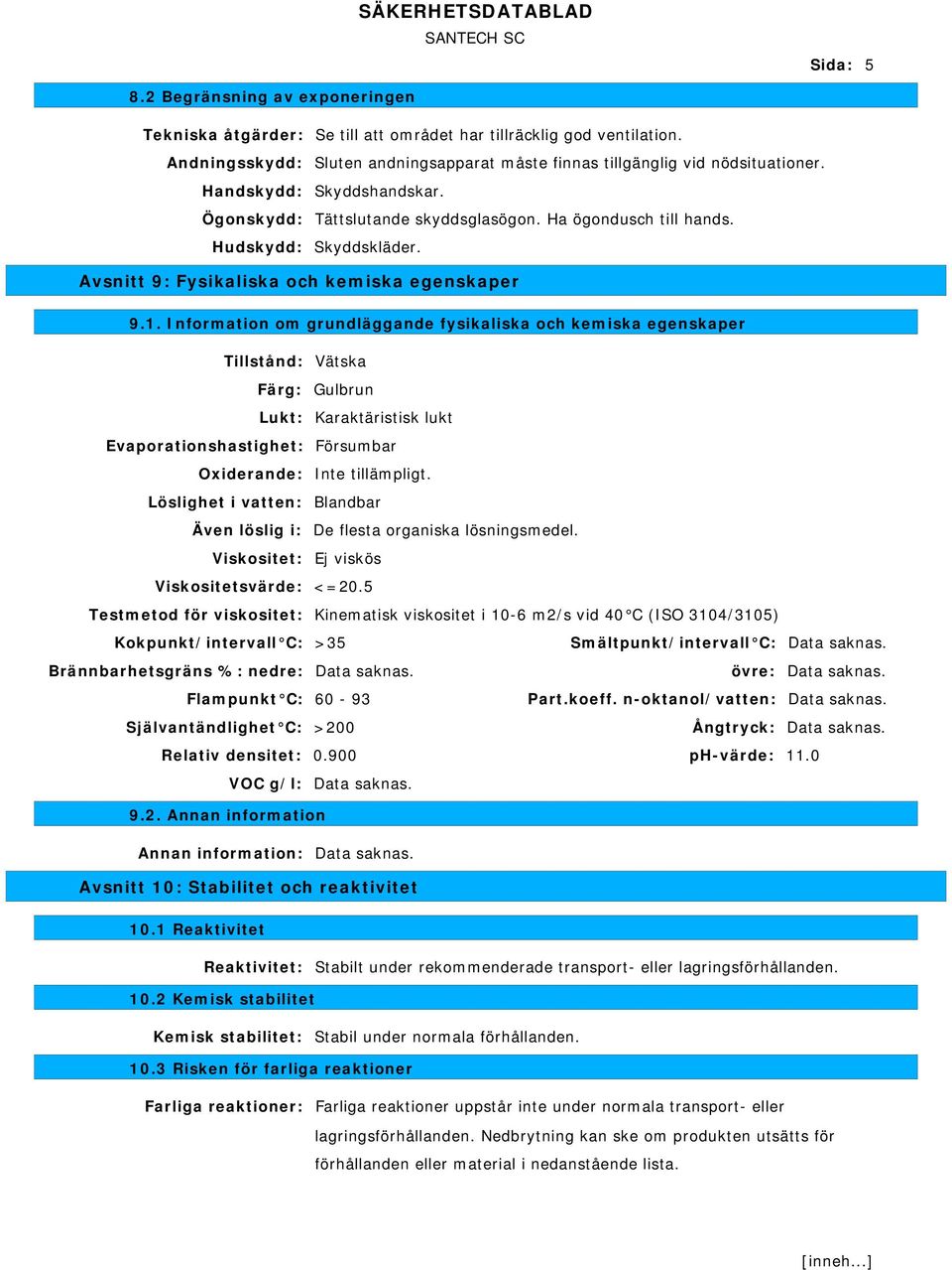 1. Information om grundläggande fysikaliska och kemiska egenskaper Tillstånd: Vätska Färg: Gulbrun Lukt: Karaktäristisk lukt Evaporationshastighet: Försumbar Oxiderande: Inte tillämpligt.