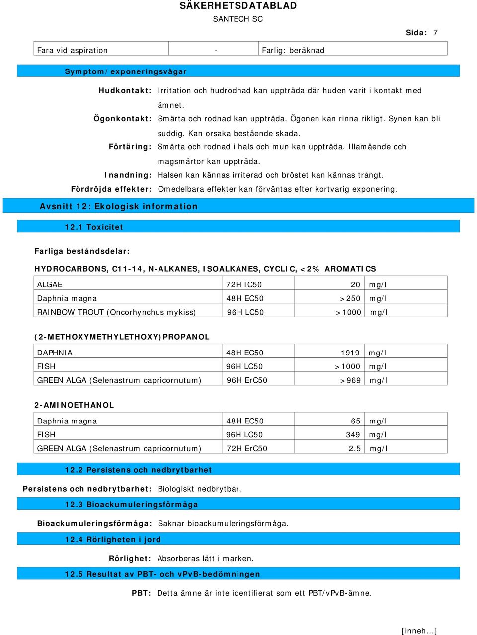 Illamående och magsmärtor kan uppträda. Halsen kan kännas irriterad och bröstet kan kännas trångt. Omedelbara effekter kan förväntas efter kortvarig exponering. Avsnitt 12: Ekologisk information 12.