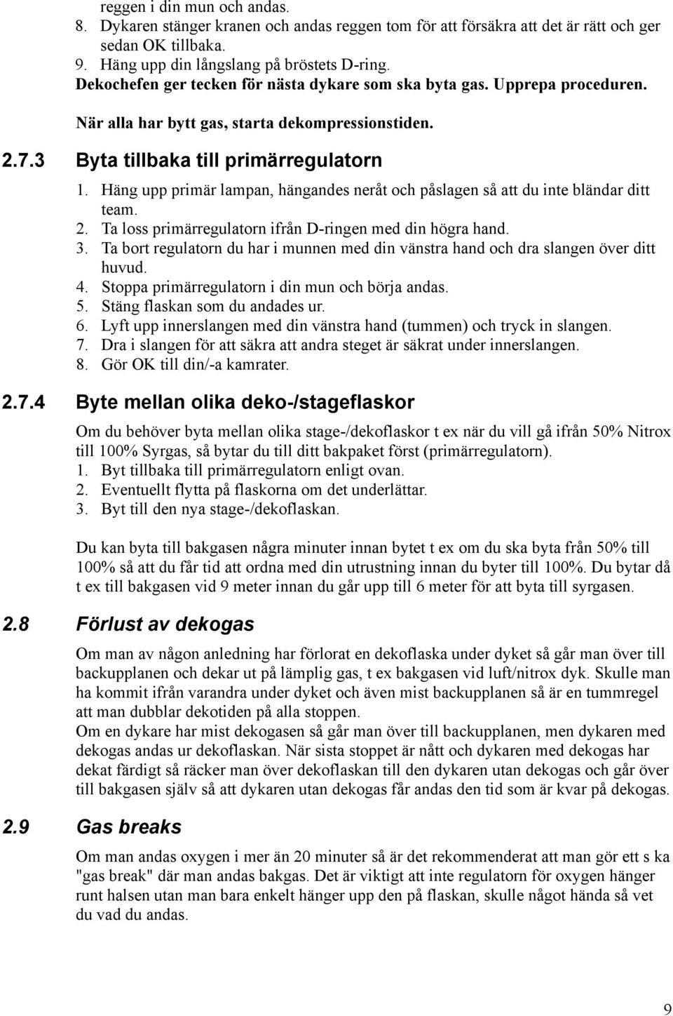 Häng upp primär lampan, hängandes neråt och påslagen så att du inte bländar ditt team. 2. Ta loss primärregulatorn ifrån D-ringen med din högra hand. 3.