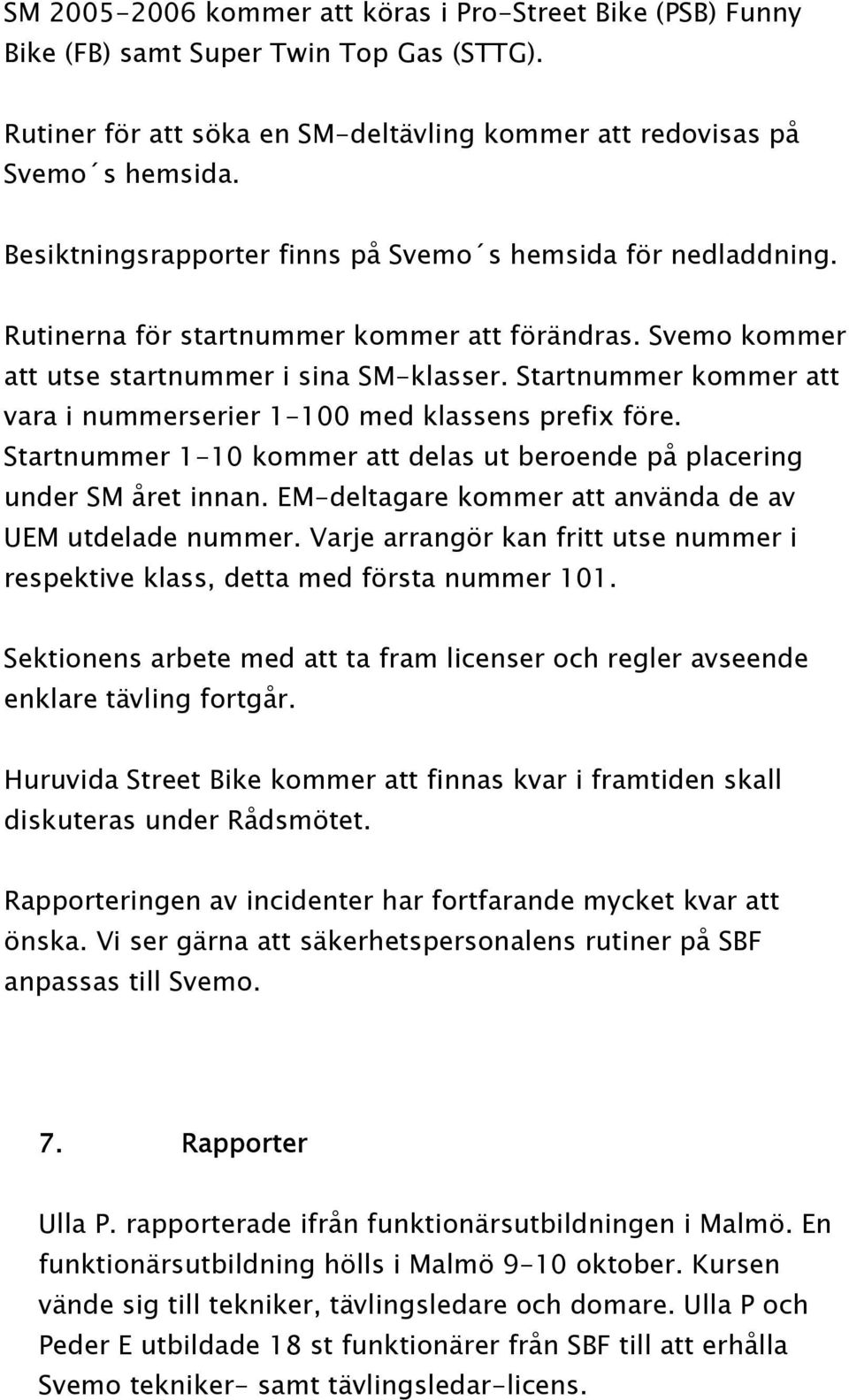 Startnummer kommer att vara i nummerserier 1-100 med klassens prefix före. Startnummer 1-10 kommer att delas ut beroende på placering under SM året innan.