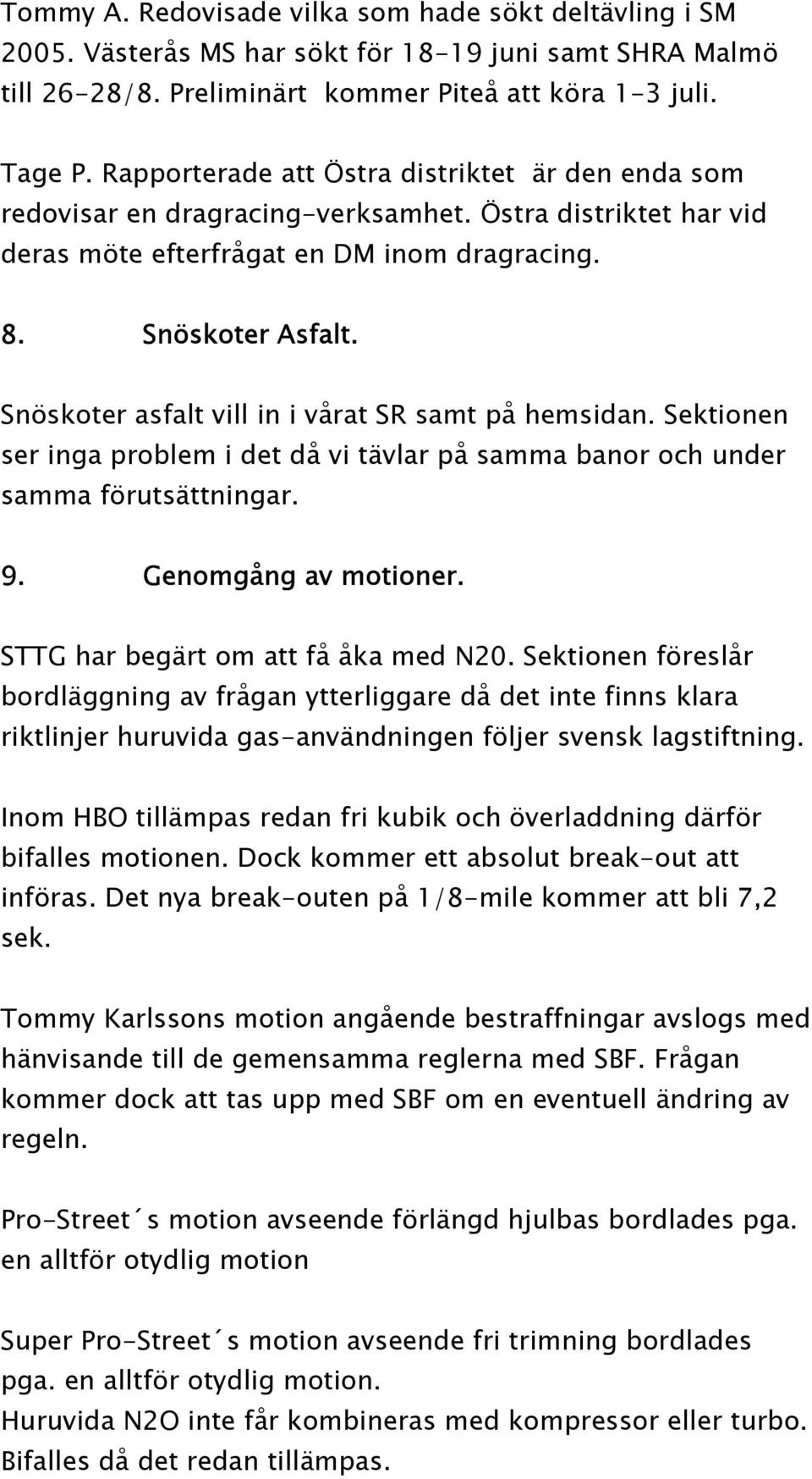 Snöskoter asfalt vill in i vårat SR samt på hemsidan. Sektionen ser inga problem i det då vi tävlar på samma banor och under samma förutsättningar. 9. Genomgång av motioner.