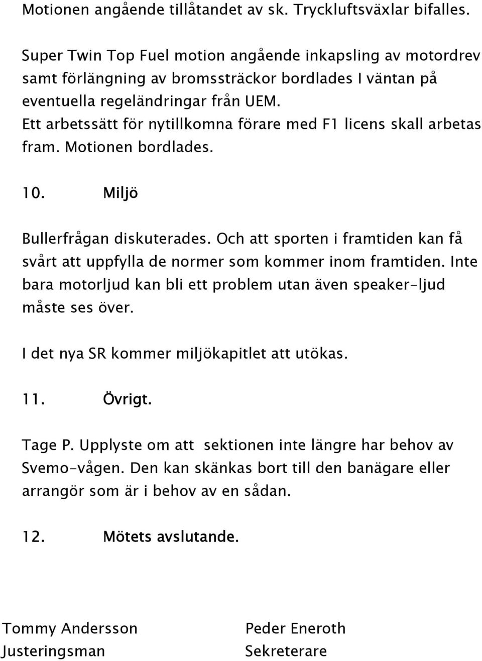 Ett arbetssätt för nytillkomna förare med F1 licens skall arbetas fram. Motionen bordlades. 10. Miljö Bullerfrågan diskuterades.