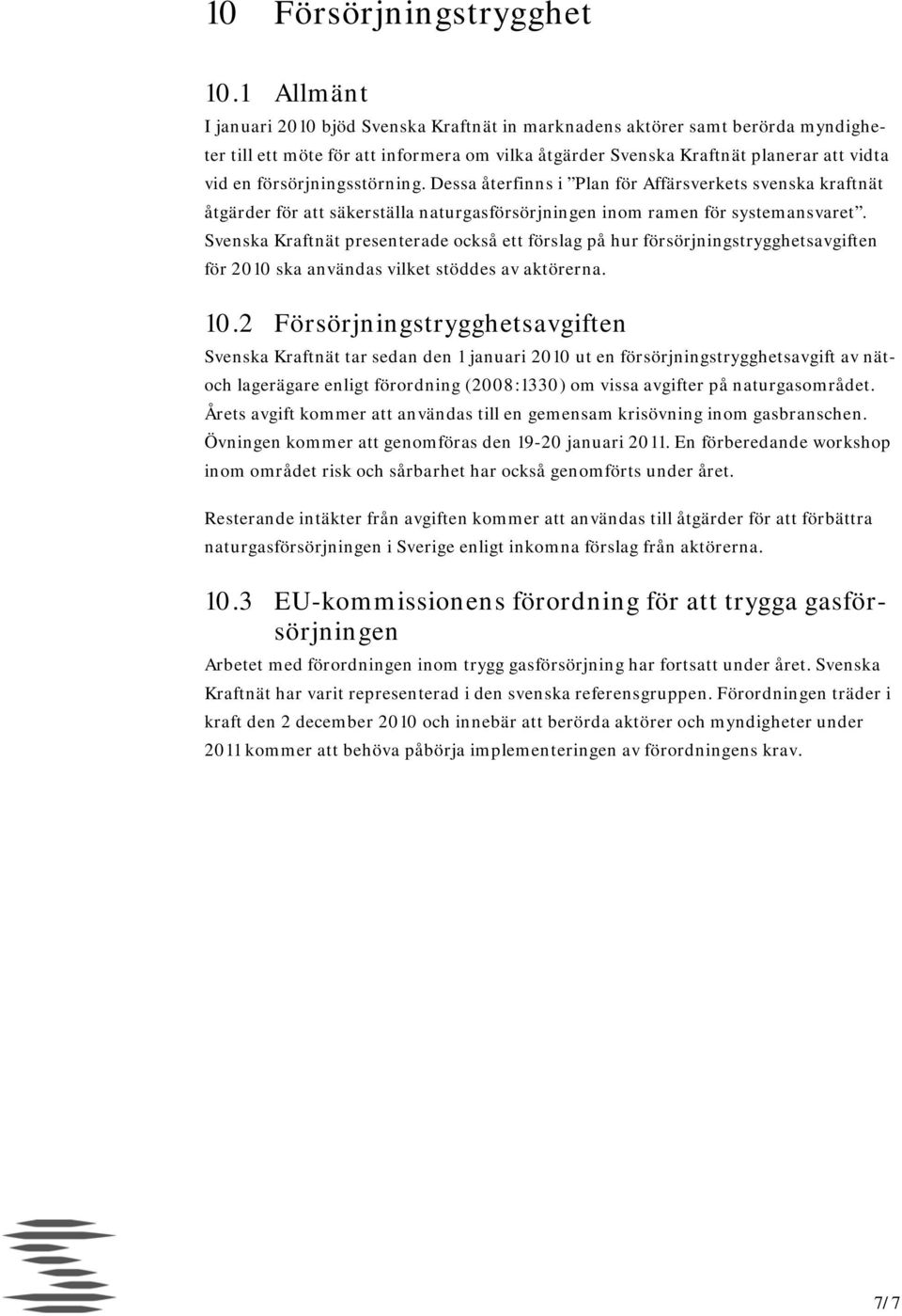 försörjningsstörning. Dessa återfinns i Plan för Affärsverkets svenska kraftnät åtgärder för att säkerställa naturgasförsörjningen inom ramen för systemansvaret.