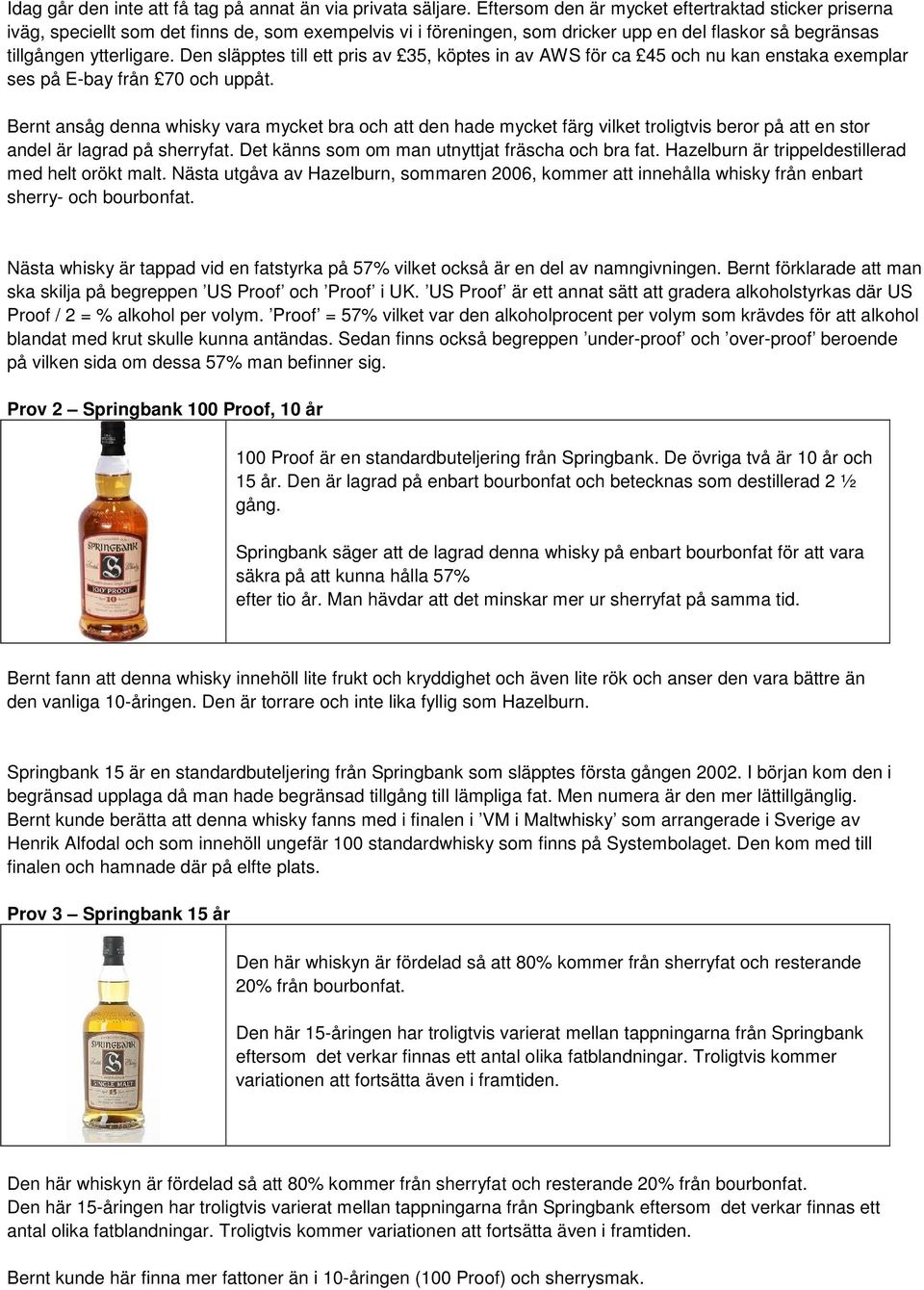 Den släpptes till ett pris av 35, köptes in av AWS för ca 45 och nu kan enstaka exemplar ses på E-bay från 70 och uppåt.