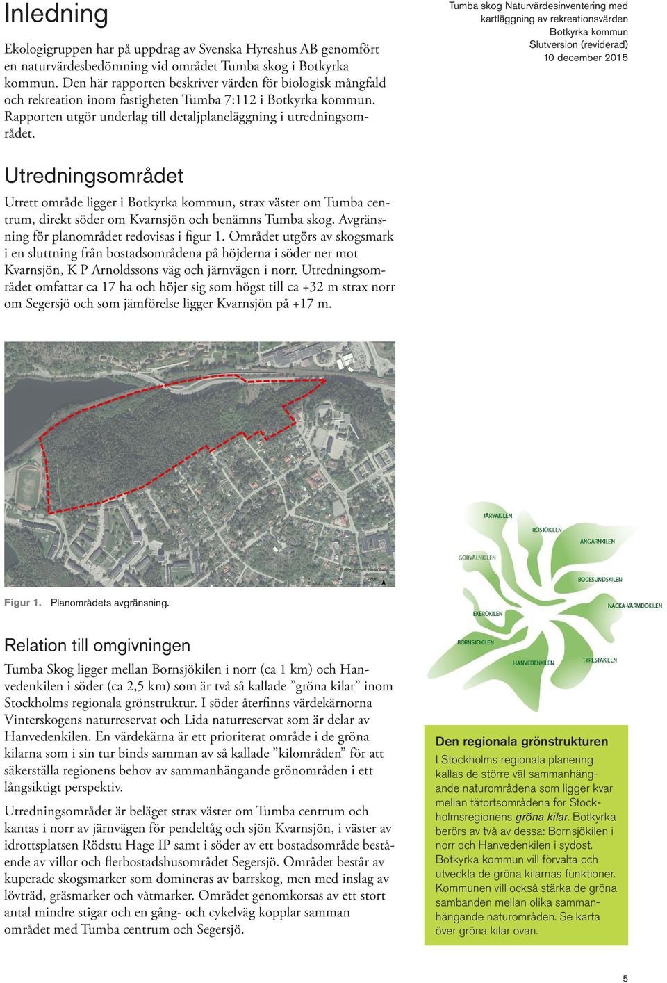 Tumba skog Naturvärdesinventering med Utredningsområdet Utrett område ligger i, strax väster om Tumba centrum, direkt söder om Kvarnsjön och benämns Tumba skog.