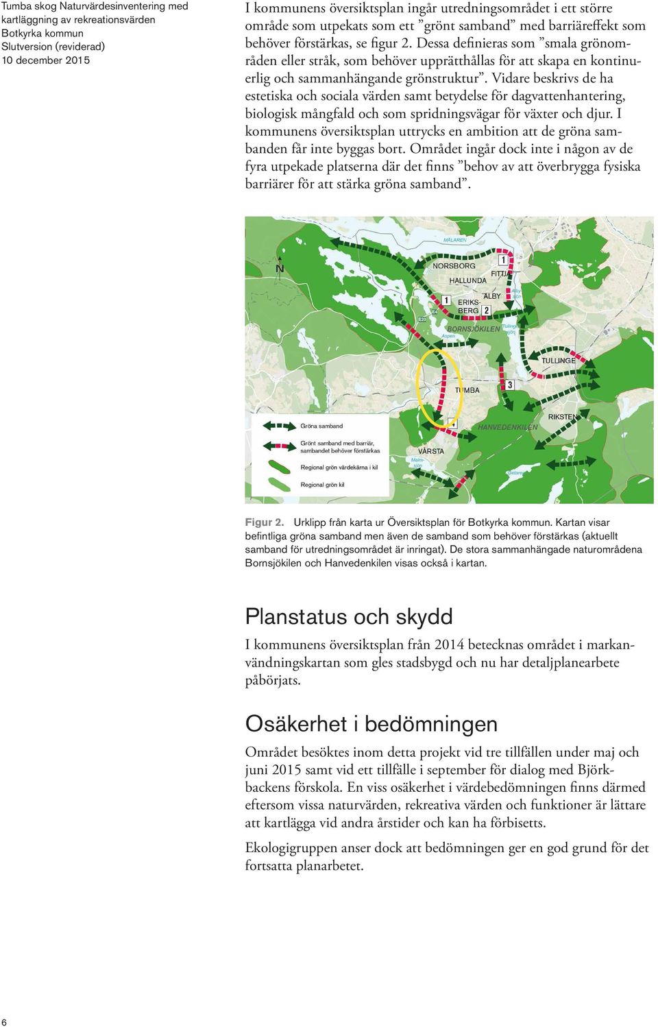 Vidare beskrivs de ha estetiska och sociala värden samt betydelse för dagvattenhantering, biologisk mångfald och som spridningsvägar för växter och djur.