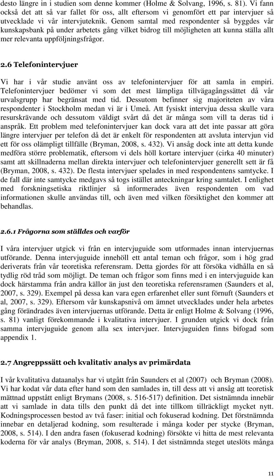 Genom samtal med respondenter så byggdes vår kunskapsbank på under arbetets gång vilket bidrog till möjligheten att kunna ställa allt mer relevanta uppföljningsfrågor. 2.