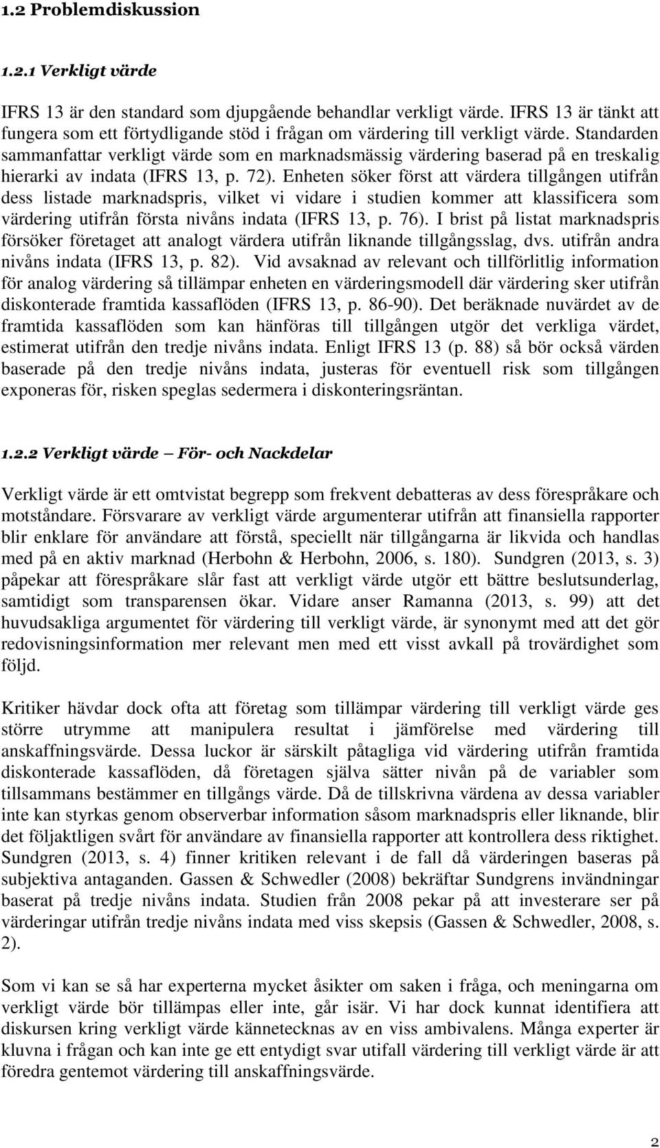 Standarden sammanfattar verkligt värde som en marknadsmässig värdering baserad på en treskalig hierarki av indata (IFRS 13, p. 72).