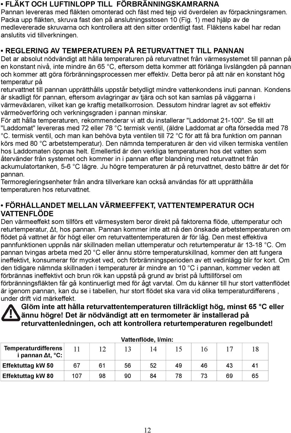 Fläktens kabel har redan anslutits vid tillverkningen.