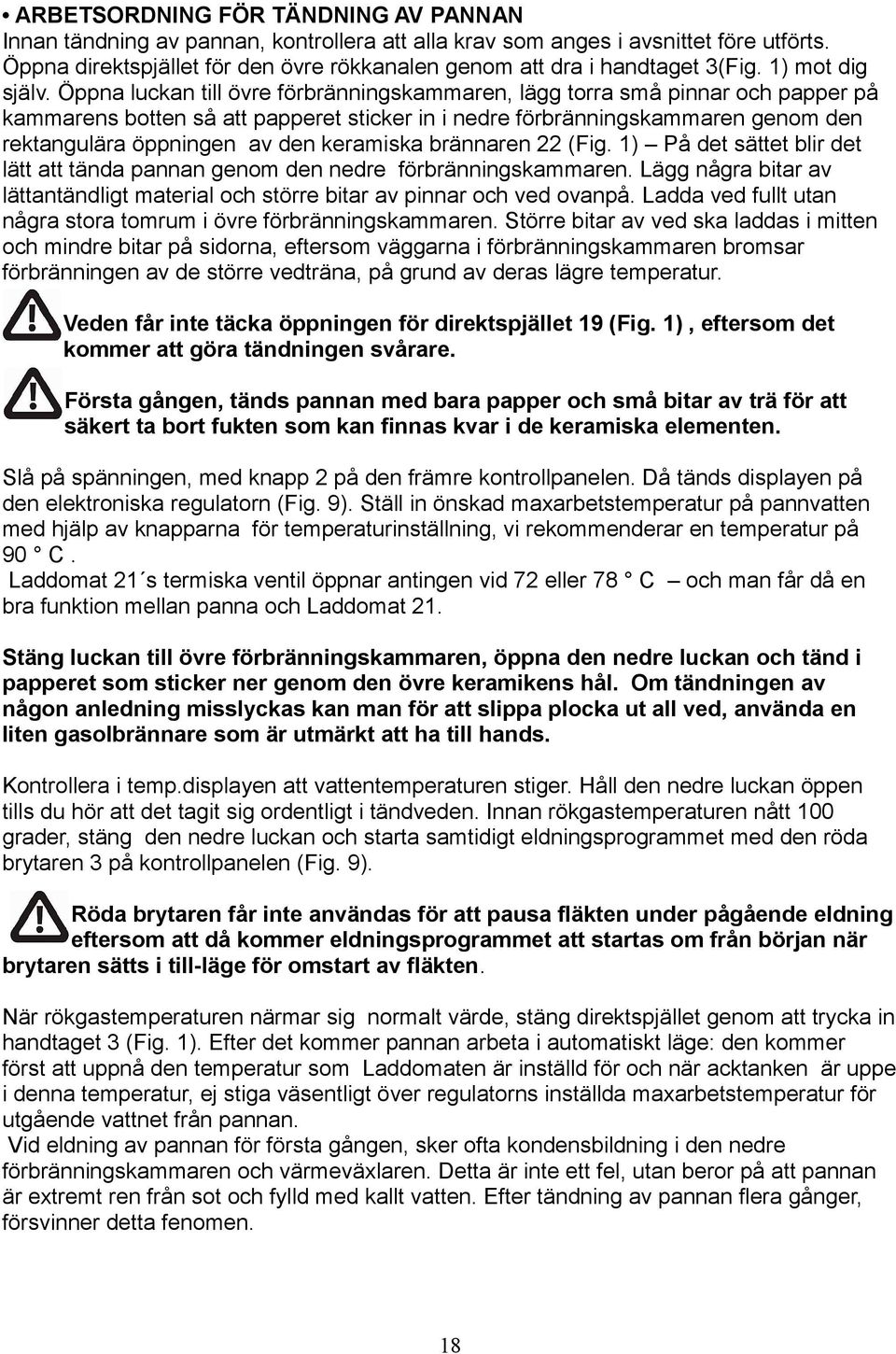 Öppna luckan till övre förbränningskammaren, lägg torra små pinnar och papper på kammarens botten så att papperet sticker in i nedre förbränningskammaren genom den rektangulära öppningen av den