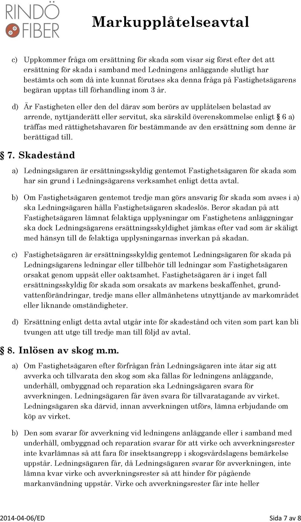 d) Är Fastigheten eller den del därav som berörs av upplåtelsen belastad av arrende, nyttjanderätt eller servitut, ska särskild överenskommelse enligt 6 a) träffas med rättighetshavaren för