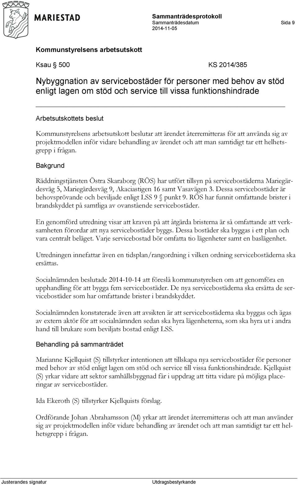 Räddningstjänsten Östra Skaraborg (RÖS) har utfört tillsyn på servicebostäderna Mariegärdesväg 5, Mariegärdesväg 9, Akaciastigen 16 samt Vasavägen 3.