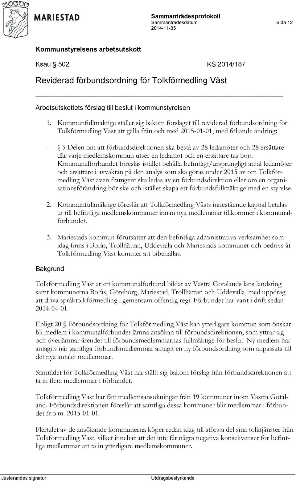 bestå av 28 ledamöter och 28 ersättare där varje medlemskommun utser en ledamot och en ersättare tas bort.