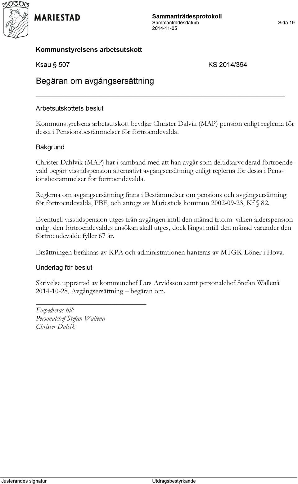 Christer Dahlvik (MAP) har i samband med att han avgår som deltidsarvoderad förtroendevald begärt visstidspension alternativt avgångsersättning enligt reglerna för dessa i Pensionsbestämmelser för 