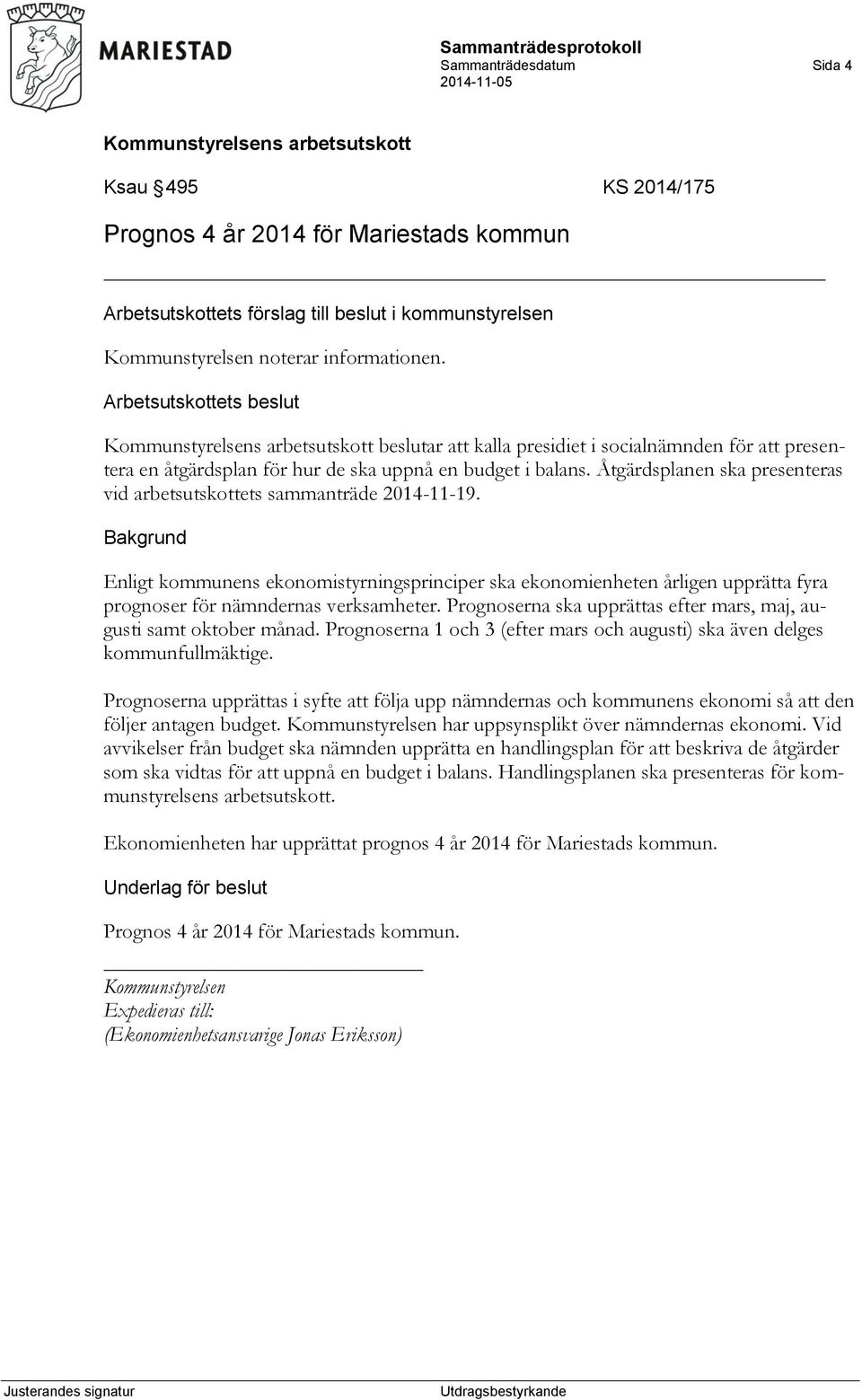 Åtgärdsplanen ska presenteras vid arbetsutskottets sammanträde 2014-11-19. Enligt kommunens ekonomistyrningsprinciper ska ekonomienheten årligen upprätta fyra prognoser för nämndernas verksamheter.