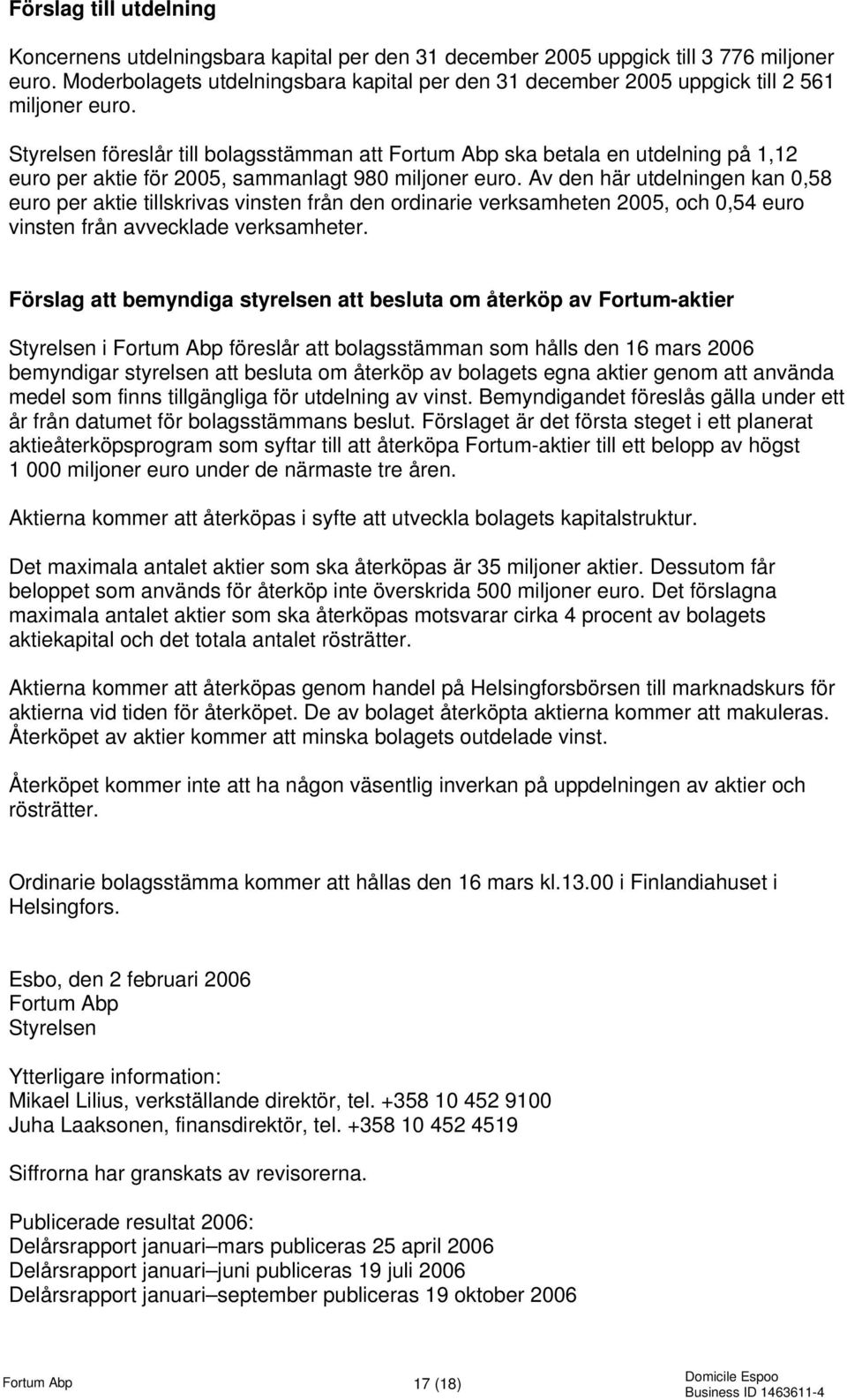 Styrelsen föreslår till bolagsstämman att Fortum Abp ska betala en utdelning på 1,12 euro per aktie för 2005, sammanlagt 980 miljoner euro.