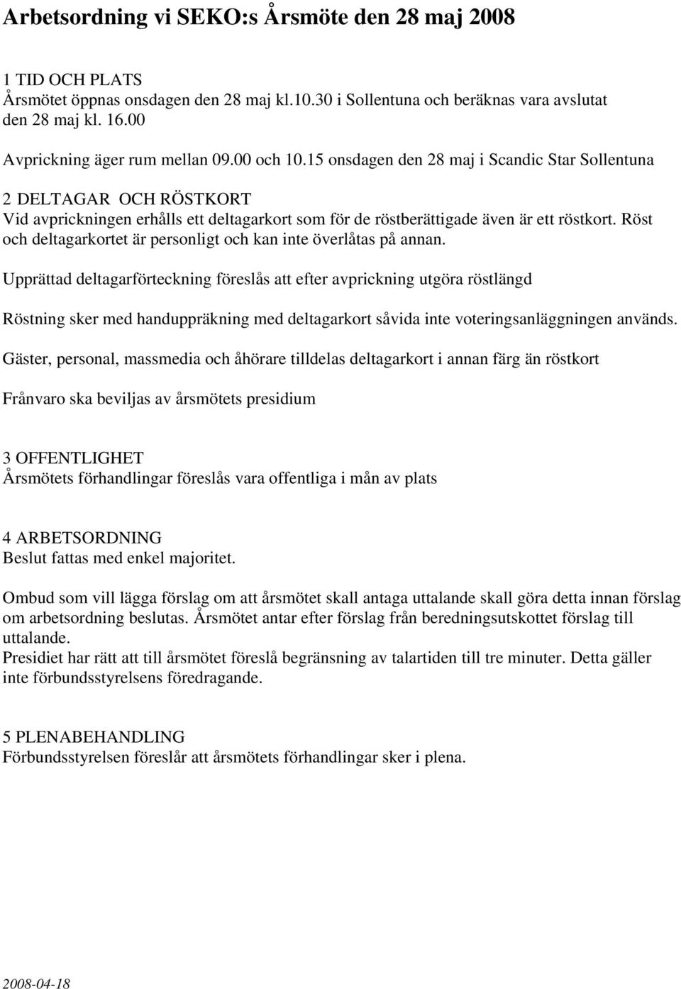15 onsdagen den 28 maj i Scandic Star Sollentuna 2 DELTAGAR OCH RÖSTKORT Vid avprickningen erhålls ett deltagarkort som för de röstberättigade även är ett röstkort.