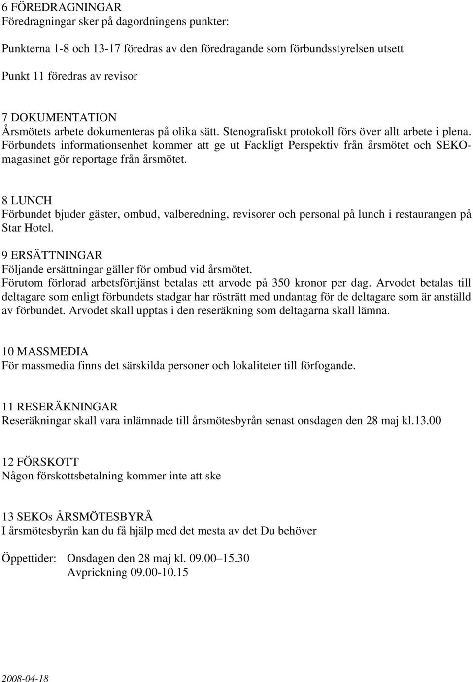 Förbundets informationsenhet kommer att ge ut Fackligt Perspektiv från årsmötet och SEKOmagasinet gör reportage från årsmötet.