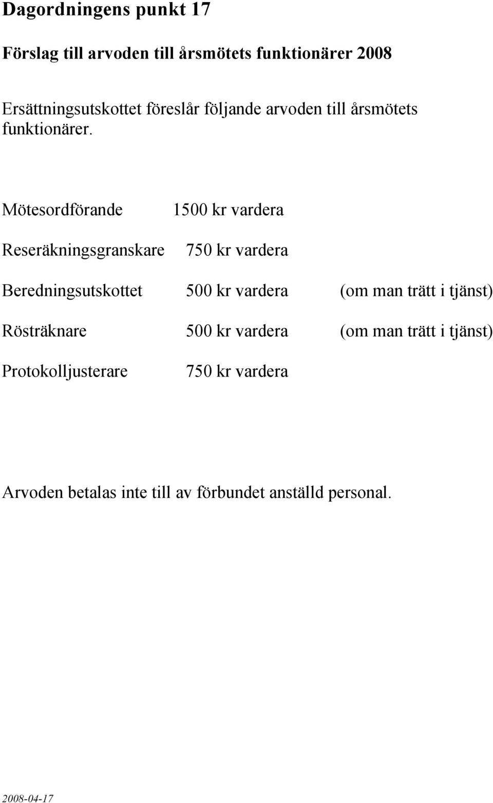Mötesordförande 1500 kr vardera Reseräkningsgranskare 750 kr vardera Beredningsutskottet 500 kr vardera (om