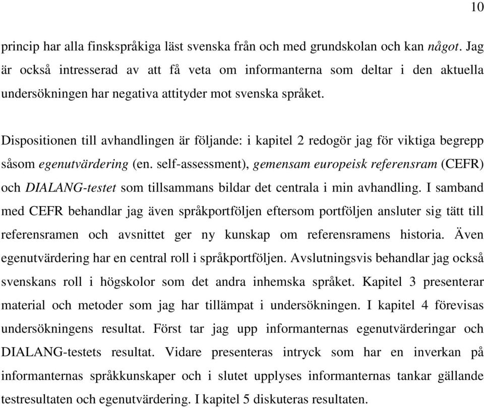 Dispositionen till avhandlingen är följande: i kapitel 2 redogör jag för viktiga begrepp såsom egenutvärdering (en.