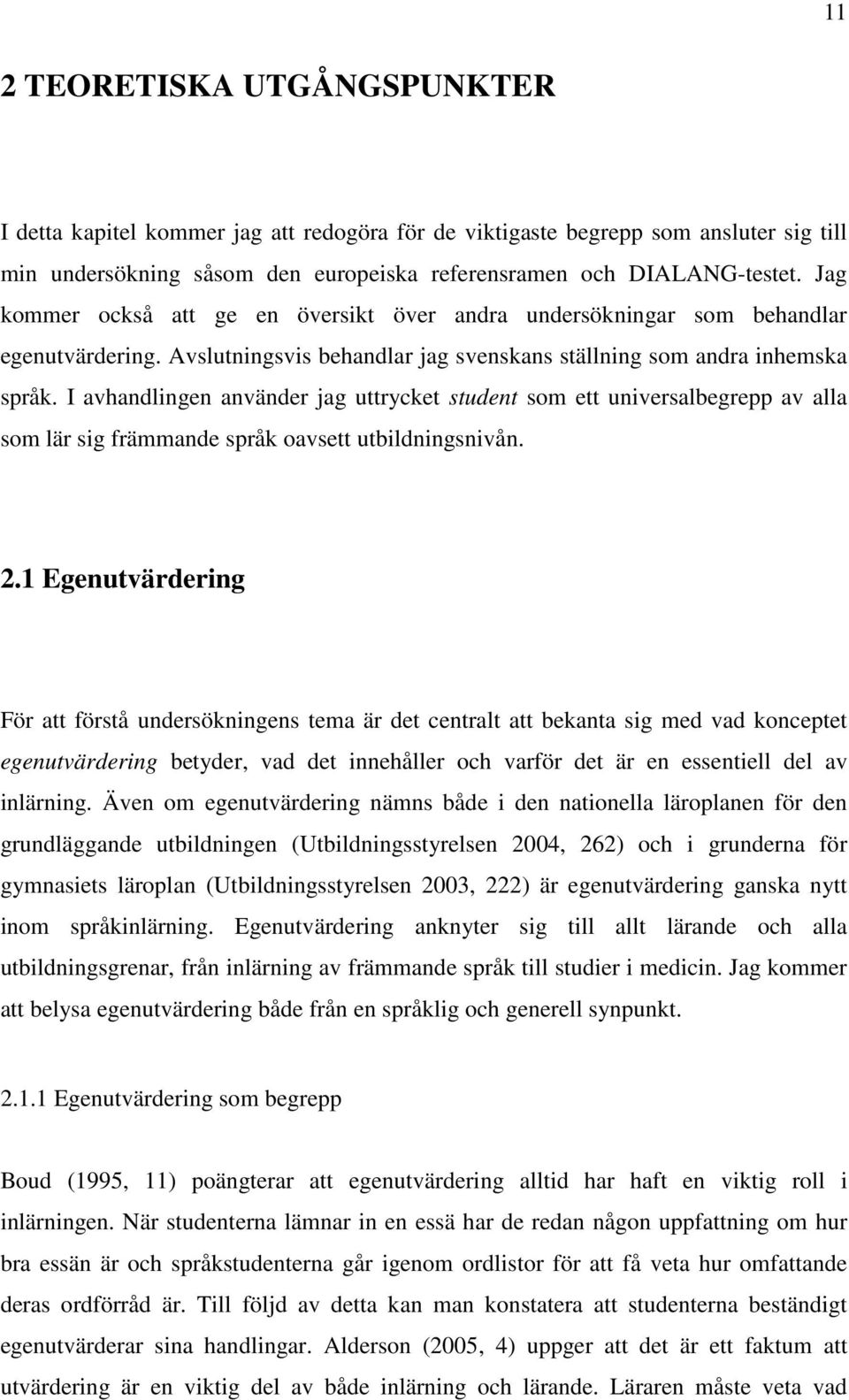 I avhandlingen använder jag uttrycket student som ett universalbegrepp av alla som lär sig främmande språk oavsett utbildningsnivån. 2.