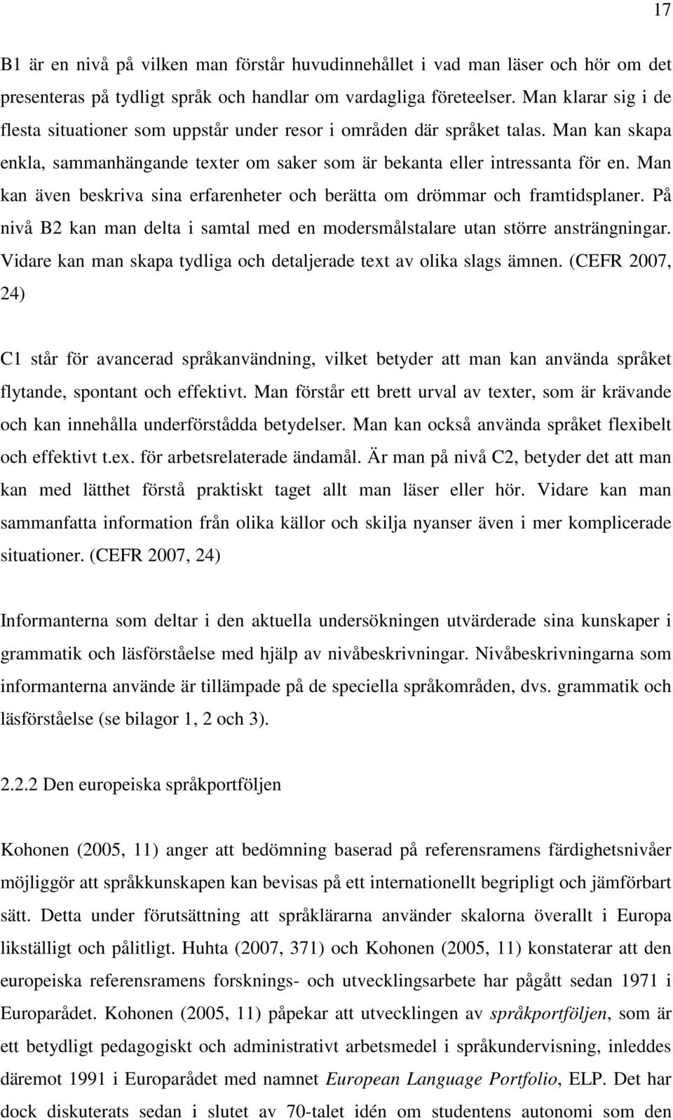 Man kan även beskriva sina erfarenheter och berätta om drömmar och framtidsplaner. På nivå B2 kan man delta i samtal med en modersmålstalare utan större ansträngningar.