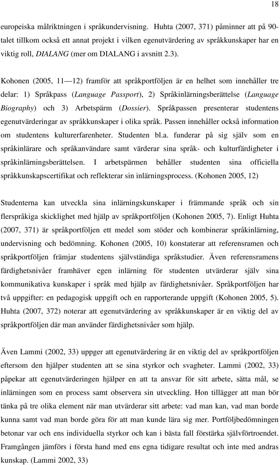 Kohonen (2005, 11 12) framför att språkportföljen är en helhet som innehåller tre delar: 1) Språkpass (Language Passport), 2) Språkinlärningsberättelse (Language Biography) och 3) Arbetspärm