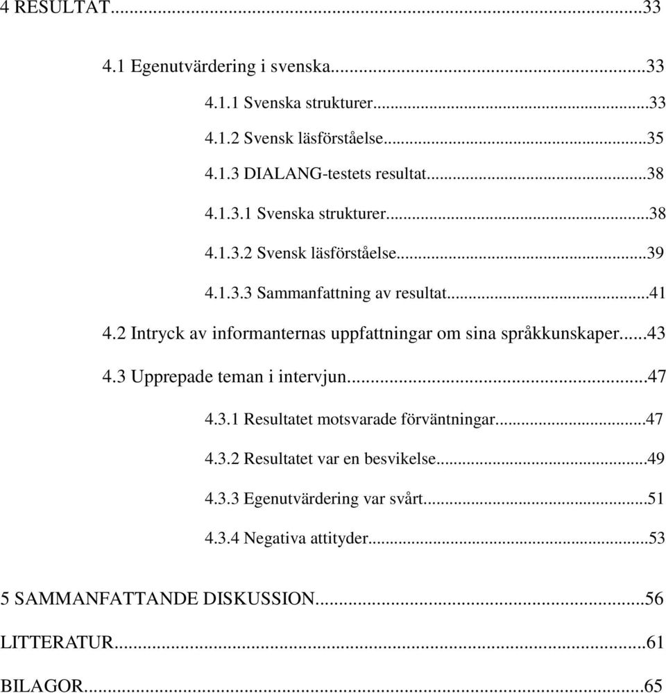 2 Intryck av informanternas uppfattningar om sina språkkunskaper...43 4.3 Upprepade teman i intervjun...47 4.3.1 Resultatet motsvarade förväntningar.