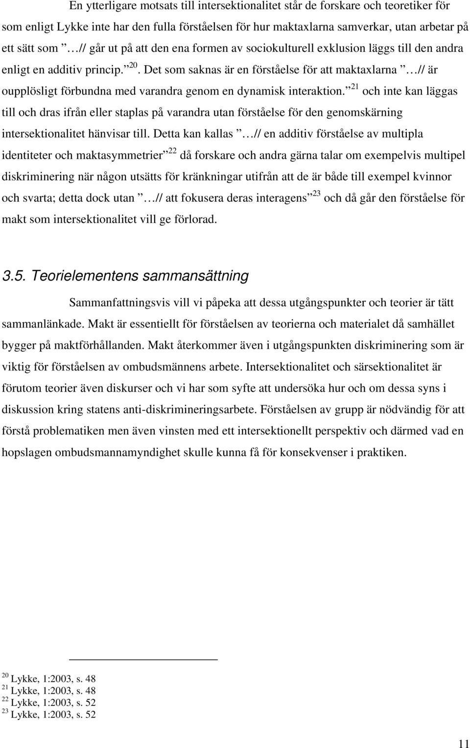 Det som saknas är en förståelse för att maktaxlarna // är oupplösligt förbundna med varandra genom en dynamisk interaktion.