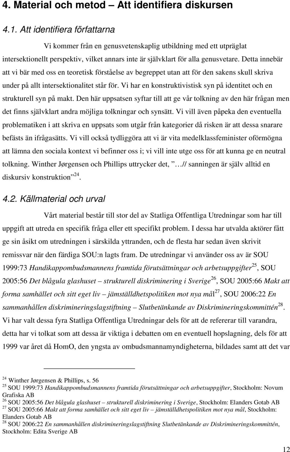 Detta innebär att vi bär med oss en teoretisk förståelse av begreppet utan att för den sakens skull skriva under på allt intersektionalitet står för.