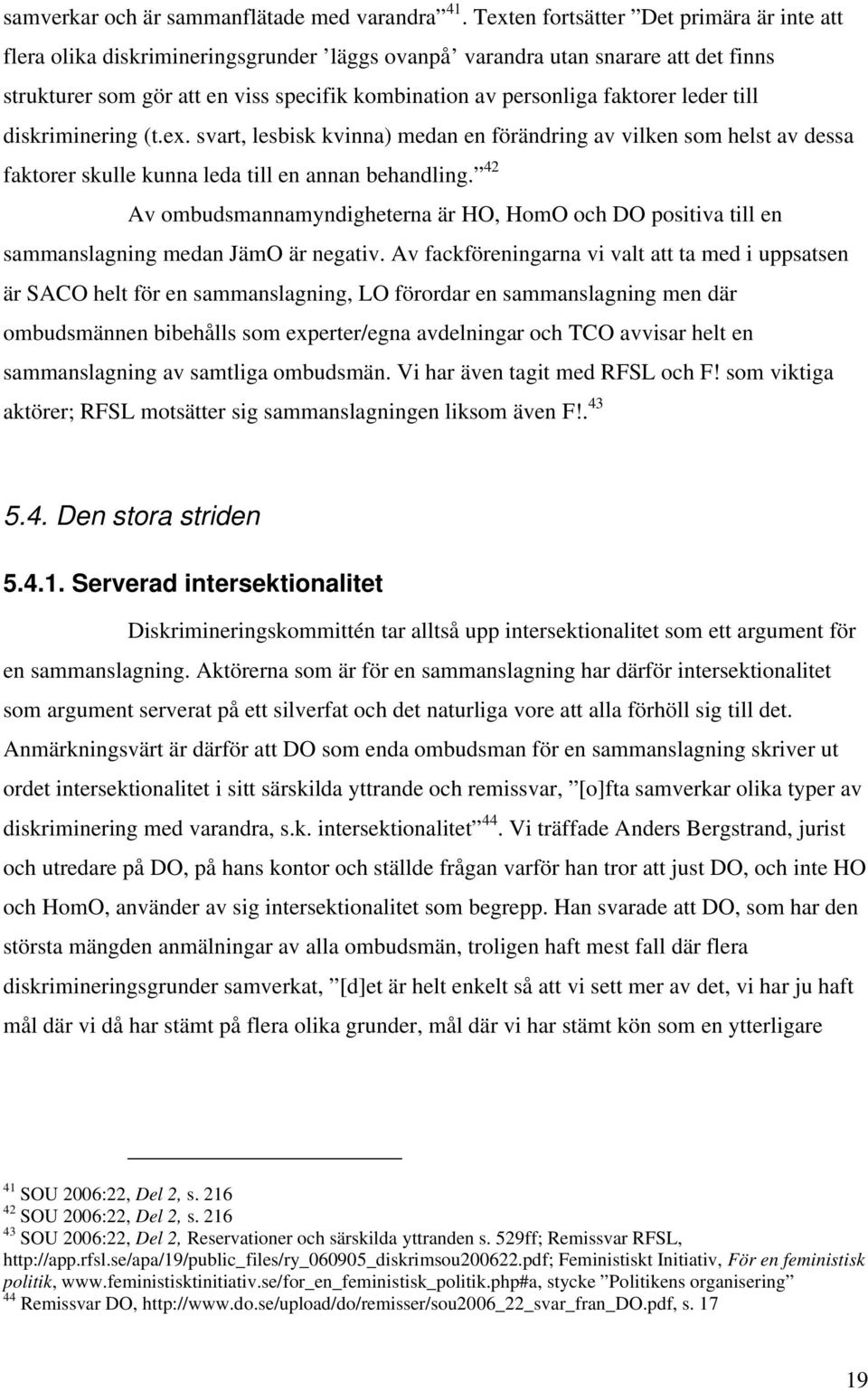 faktorer leder till diskriminering (t.ex. svart, lesbisk kvinna) medan en förändring av vilken som helst av dessa faktorer skulle kunna leda till en annan behandling.