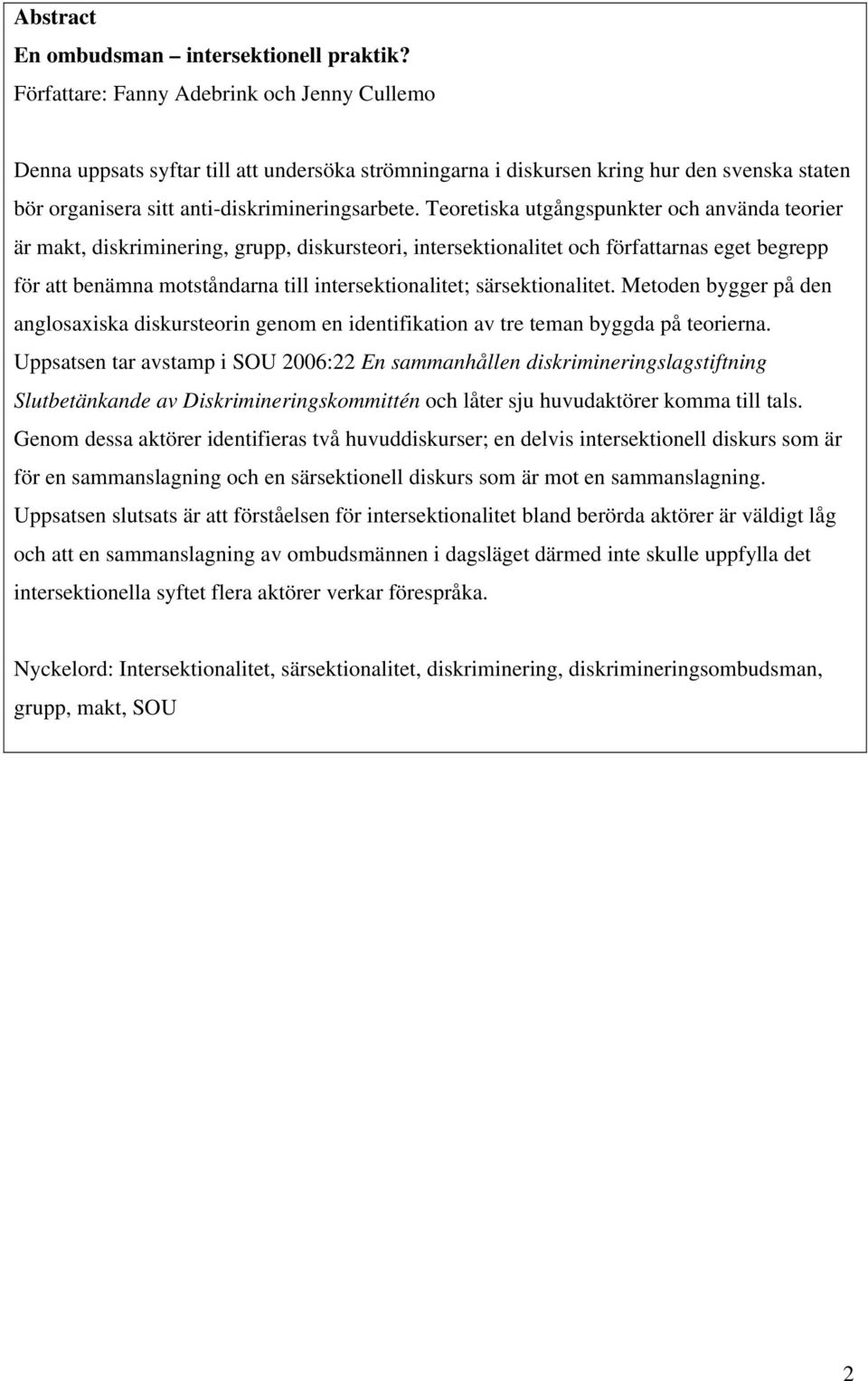 Teoretiska utgångspunkter och använda teorier är makt, diskriminering, grupp, diskursteori, intersektionalitet och författarnas eget begrepp för att benämna motståndarna till intersektionalitet;