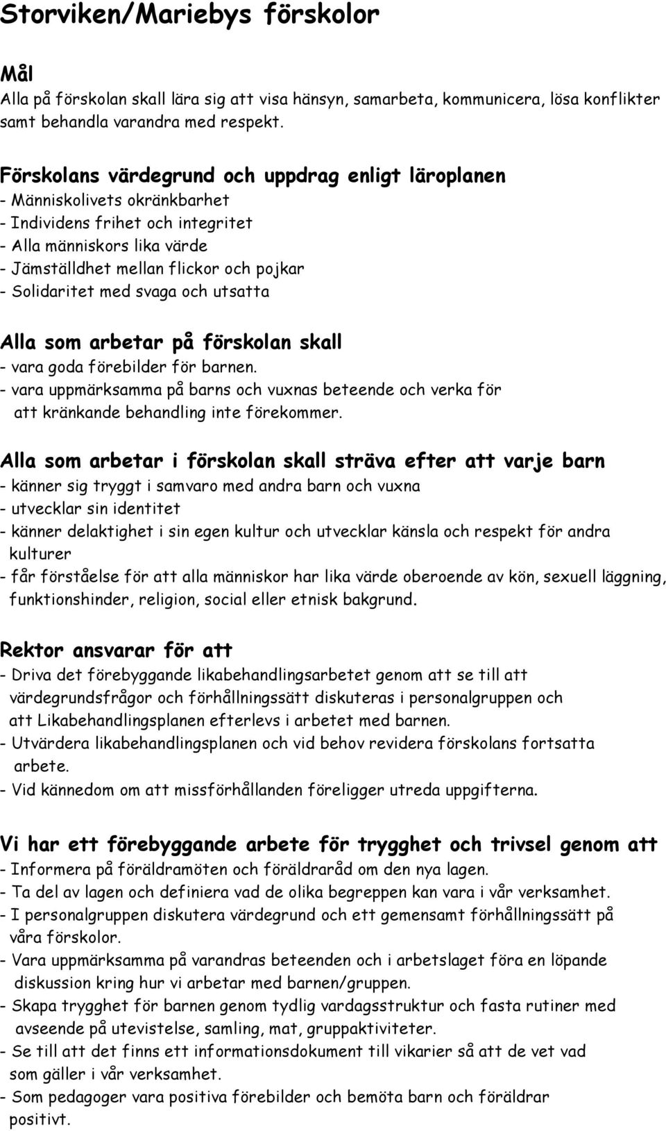 Solidaritet med svaga och utsatta Alla som arbetar på förskolan skall - vara goda förebilder för barnen.