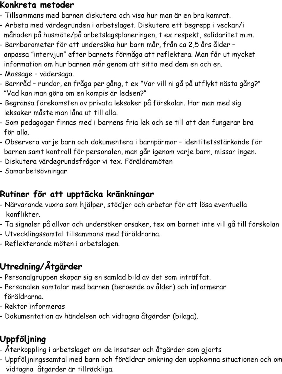 Man får ut mycket information om hur barnen mår genom att sitta med dem en och en. - Massage vädersaga. - Barnråd rundor, en fråga per gång, t ex Var vill ni gå på utflykt nästa gång?