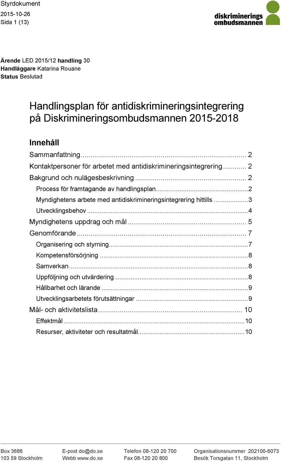 .. 2 Myndighetens arbete med antidiskrimineringsintegrering hittills... 3 Utvecklingsbehov... 4 Myndighetens uppdrag och mål... 5 Genomförande... 7 Organisering och styrning... 7 Kompetensförsörjning.