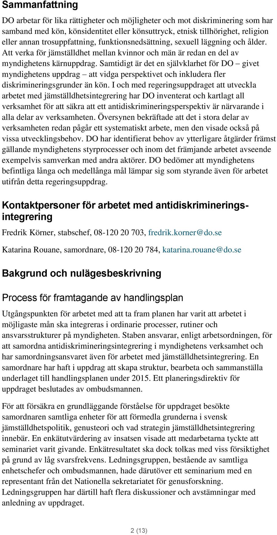 Samtidigt är det en självklarhet för DO givet myndighetens uppdrag att vidga perspektivet och inkludera fler diskrimineringsgrunder än kön.