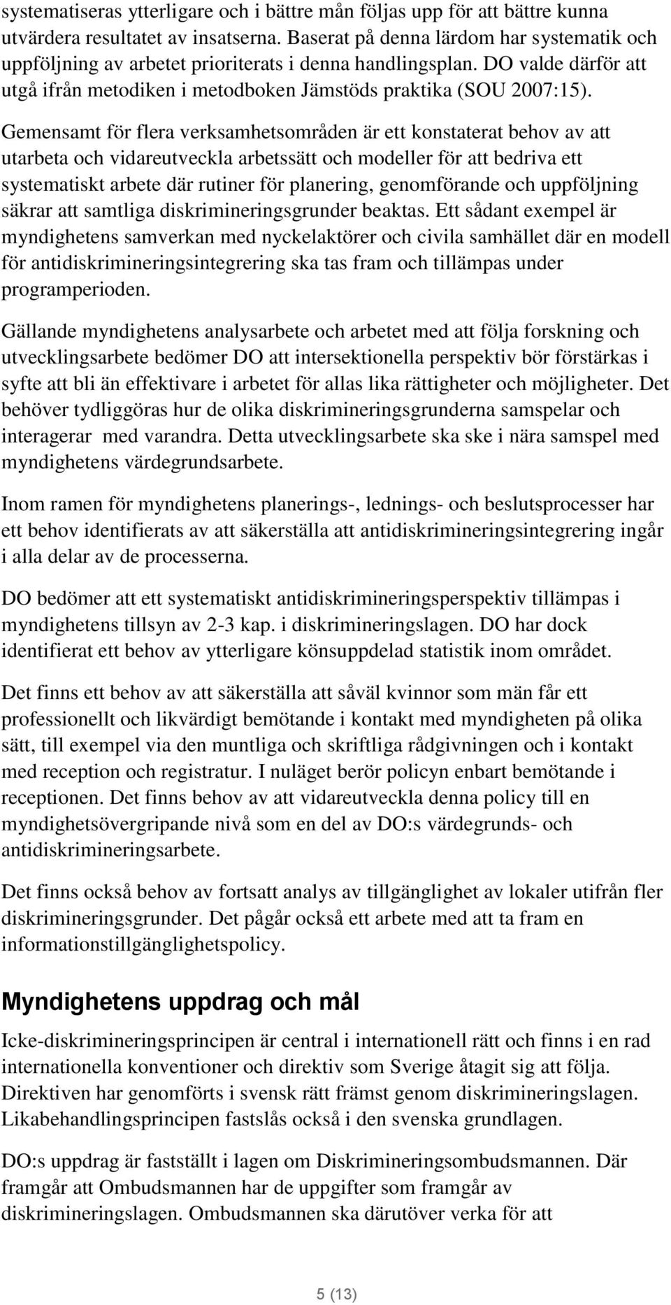 Gemensamt för flera verksamhetsområden är ett konstaterat behov av att utarbeta och vidareutveckla arbetssätt och modeller för att bedriva ett systematiskt arbete där rutiner för planering,