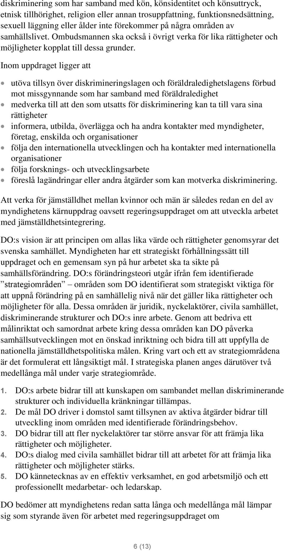 Inom uppdraget ligger att utöva tillsyn över diskrimineringslagen och föräldraledighetslagens förbud mot missgynnande som har samband med föräldraledighet medverka till att den som utsatts för