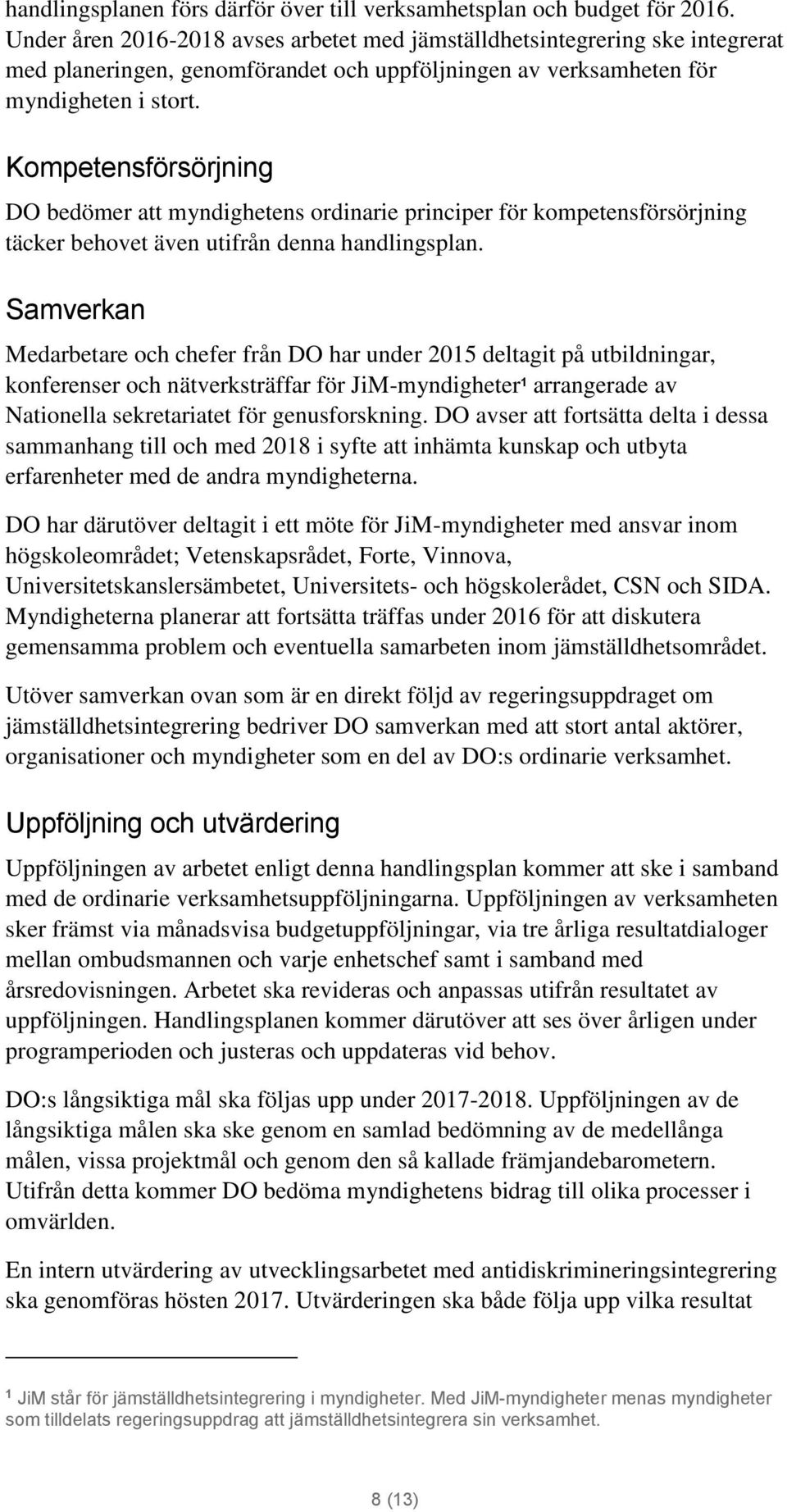 Kompetensförsörjning DO bedömer att myndighetens ordinarie principer för kompetensförsörjning täcker behovet även utifrån denna handlingsplan.