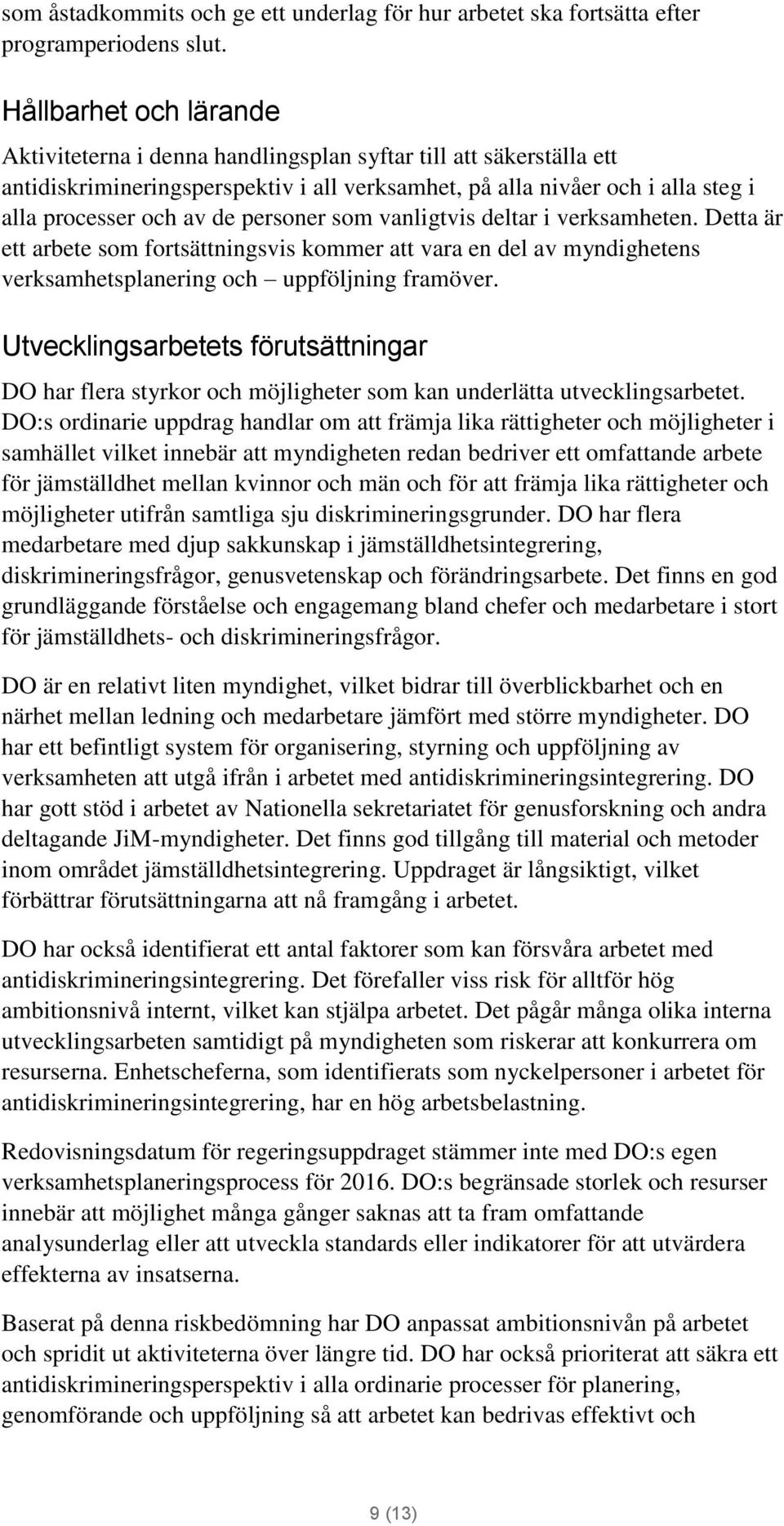 personer som vanligtvis deltar i verksamheten. Detta är ett arbete som fortsättningsvis kommer att vara en del av myndighetens verksamhetsplanering och uppföljning framöver.