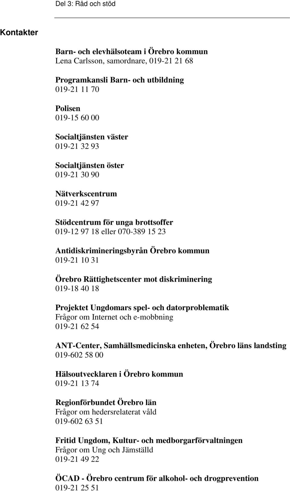 31 Örebro Rättighetscenter mot diskriminering 019-18 40 18 Projektet Ungdomars spel- och datorproblematik Frågor om Internet och e-mobbning 019-21 62 54 ANT-Center, Samhällsmedicinska enheten, Örebro