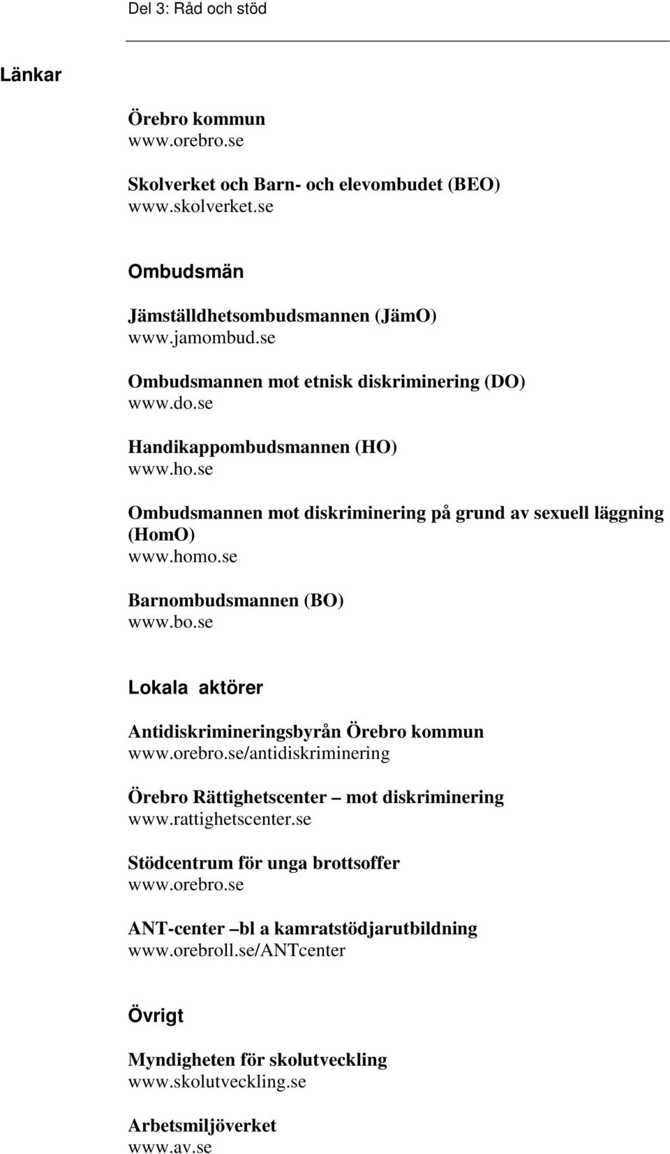 se Barnombudsmannen (BO) www.bo.se Lokala aktörer Antidiskrimineringsbyrån Örebro kommun www.orebro.se/antidiskriminering Örebro Rättighetscenter mot diskriminering www.