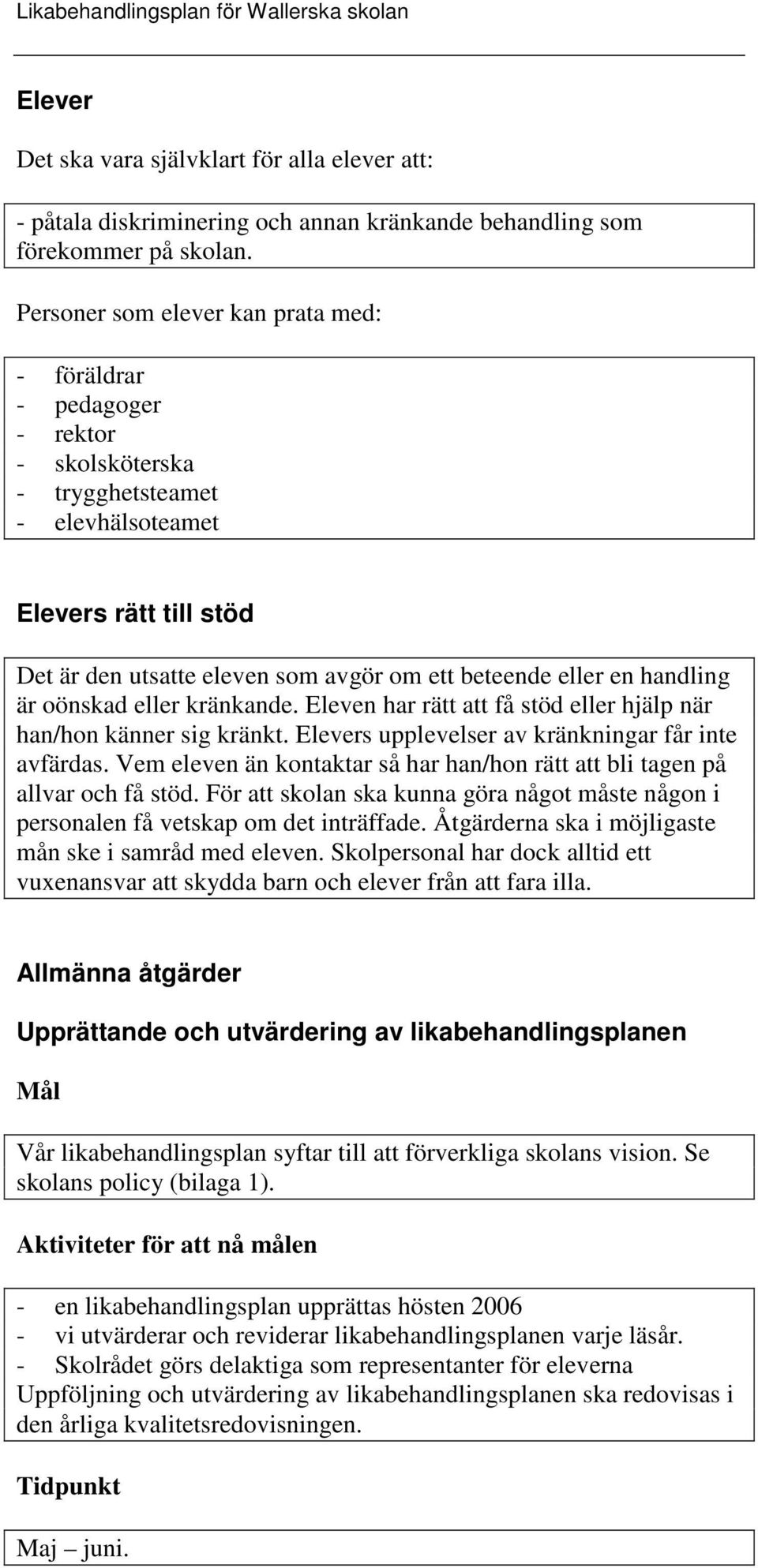 eller en handling är oönskad eller kränkande. Eleven har rätt att få stöd eller hjälp när han/hon känner sig kränkt. Elevers upplevelser av kränkningar får inte avfärdas.