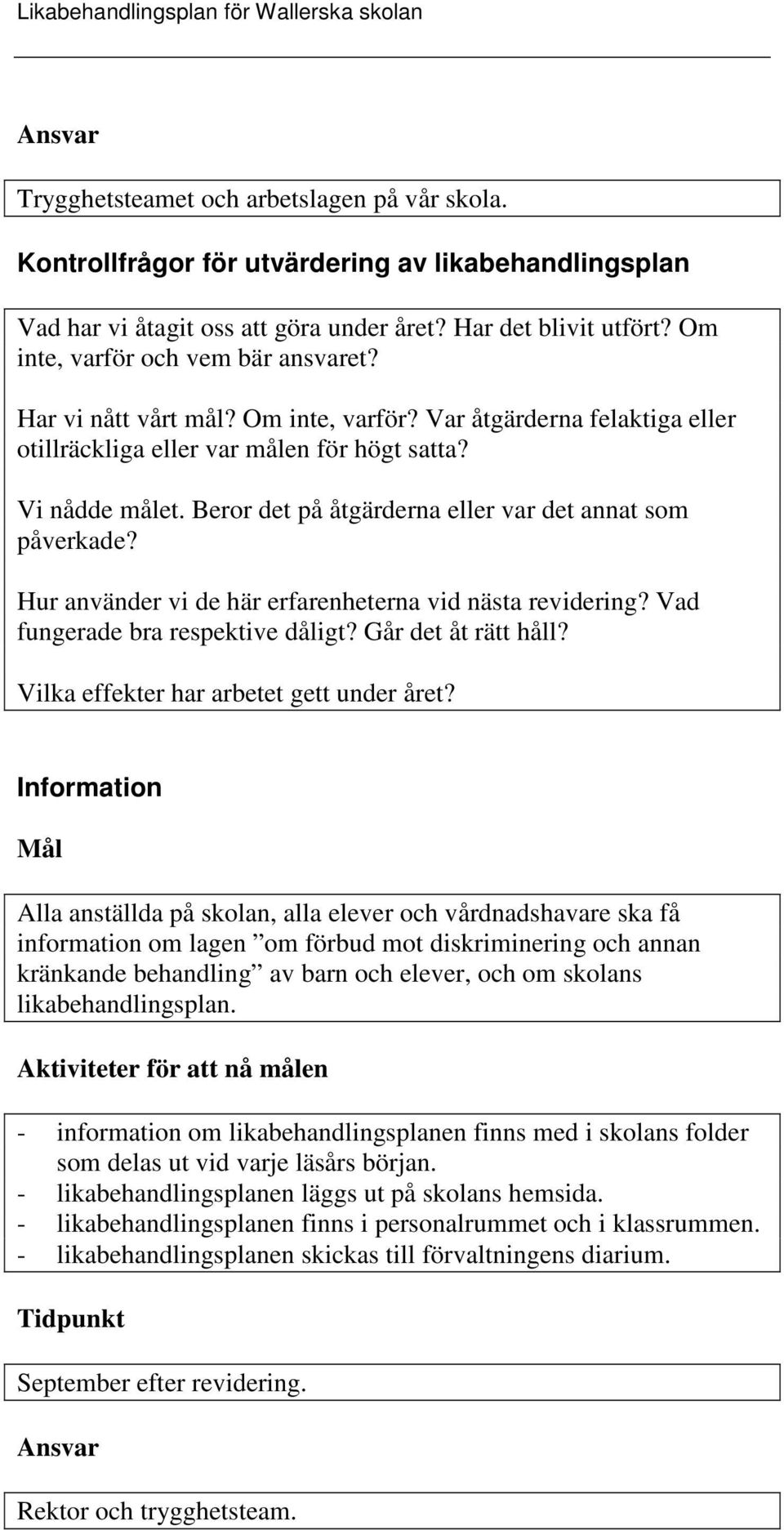 Beror det på åtgärderna eller var det annat som påverkade? Hur använder vi de här erfarenheterna vid nästa revidering? Vad fungerade bra respektive dåligt? Går det åt rätt håll?